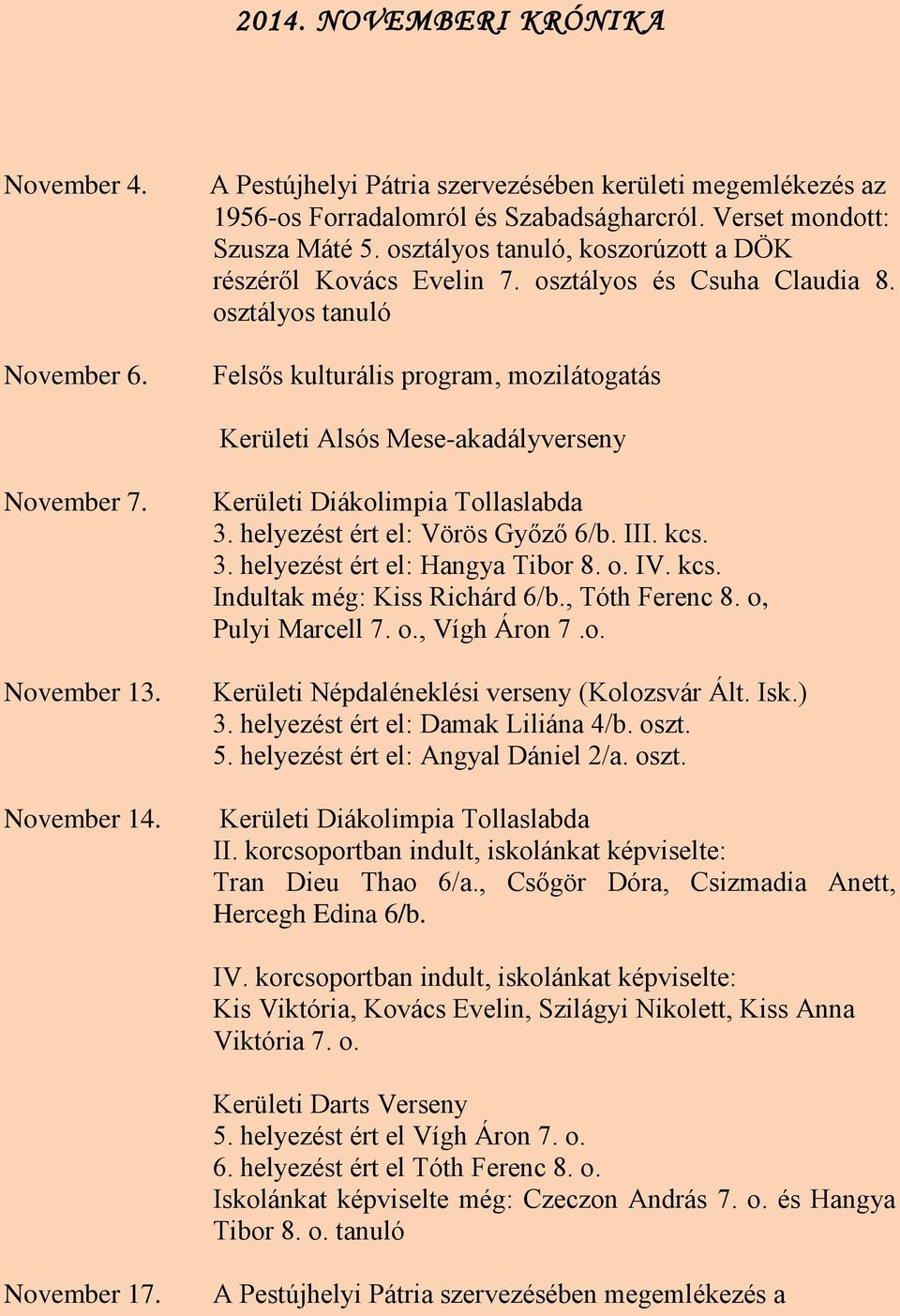 November 13. November 14. Kerületi Diákolimpia Tollaslabda 3. helyezést ért el: Vörös Győző 6/b. III. kcs. 3. helyezést ért el: Hangya Tibor 8. o. IV. kcs. Indultak még: Kiss Richárd 6/b.