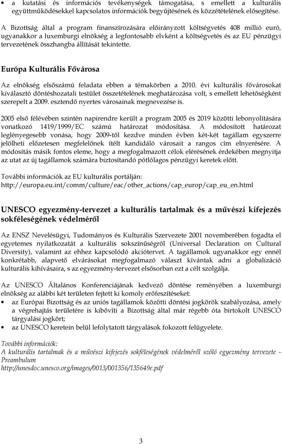 összhangba állítását tekintette. Európa Kulturális Fővárosa Az elnökség elsőszámú feladata ebben a témakörben a 2010.