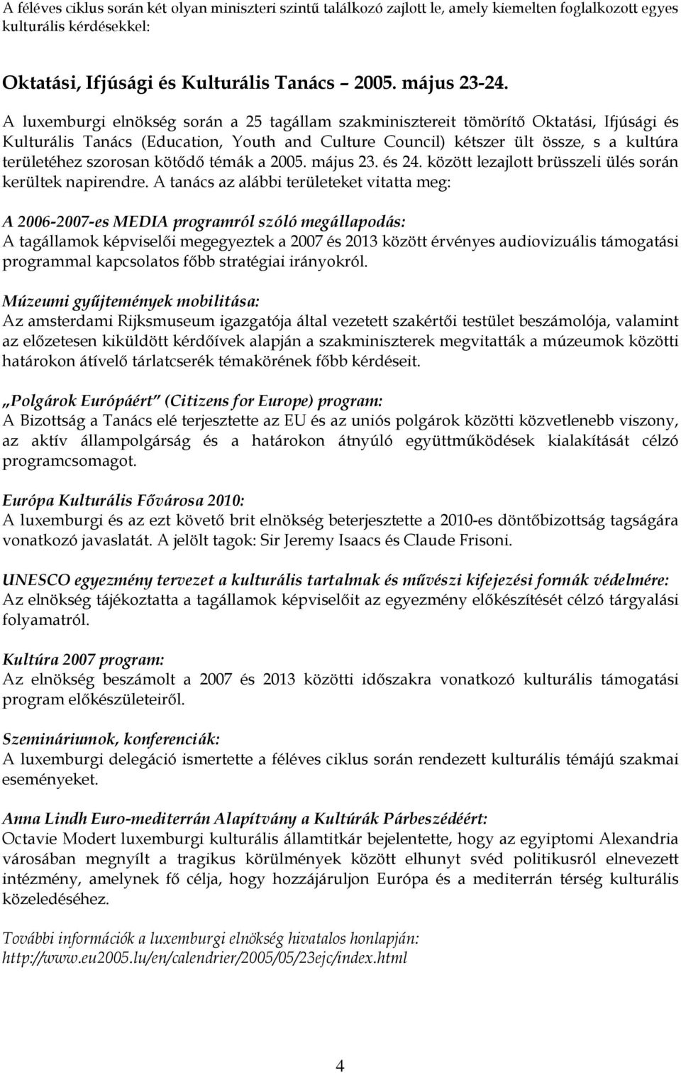 kötődő témák a 2005. május 23. és 24. között lezajlott brüsszeli ülés során kerültek napirendre.