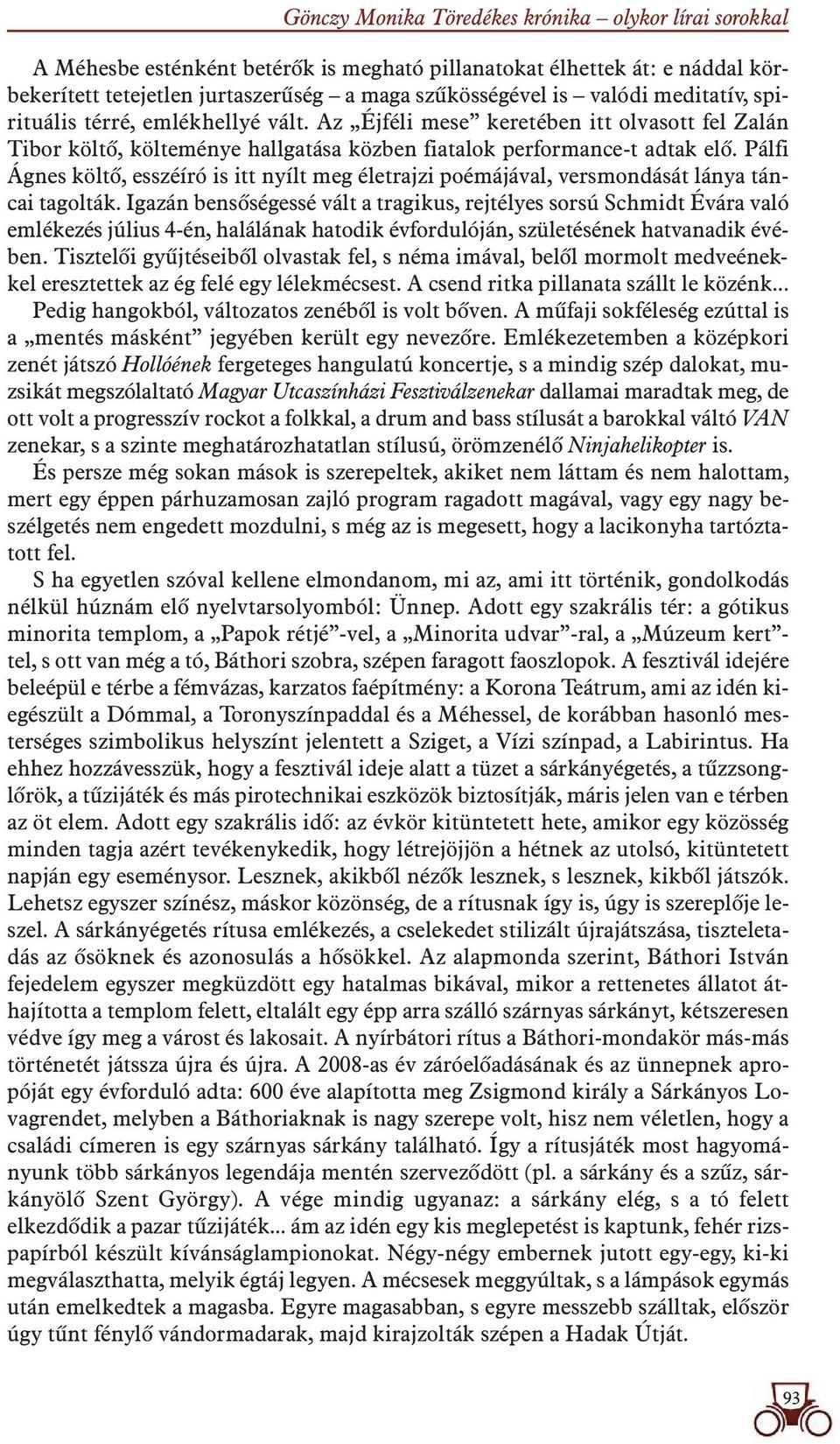 Pálfi Ágnes költô, esszéíró is itt nyílt meg életrajzi poémájával, versmondását lánya táncai tagolták.