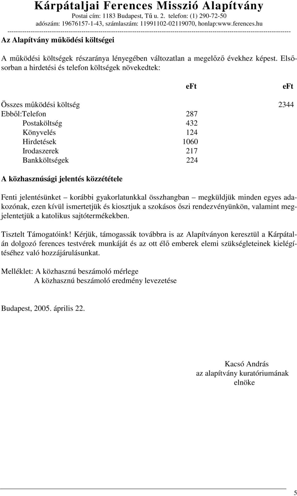 jelentés közzététele Fenti jelentésünket korábbi gyakorlatunkkal összhangban megküldjük minden egyes adakozónak, ezen kívül ismertetjük és kiosztjuk a szokásos ıszi rendezvényünkön, valamint