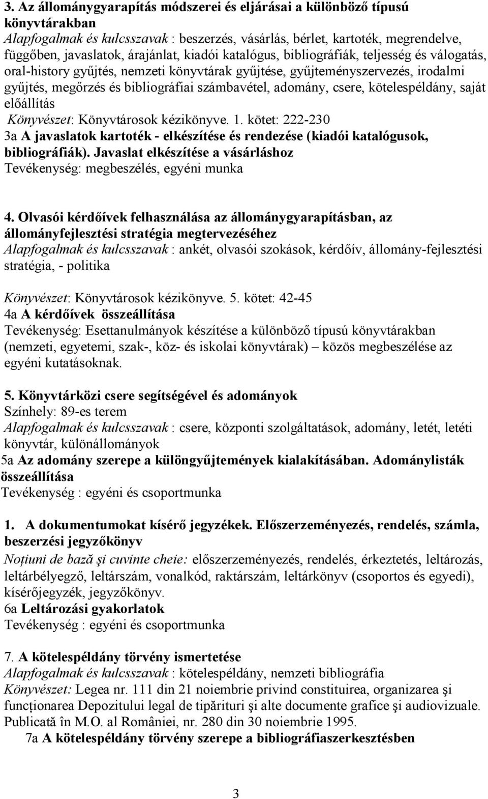 csere, kötelespéldány, saját elıállítás Könyvészet: Könyvtárosok kézikönyve. 1. kötet: 222-230 3a A javaslatok kartoték - elkészítése és rendezése (kiadói katalógusok, bibliográfiák).