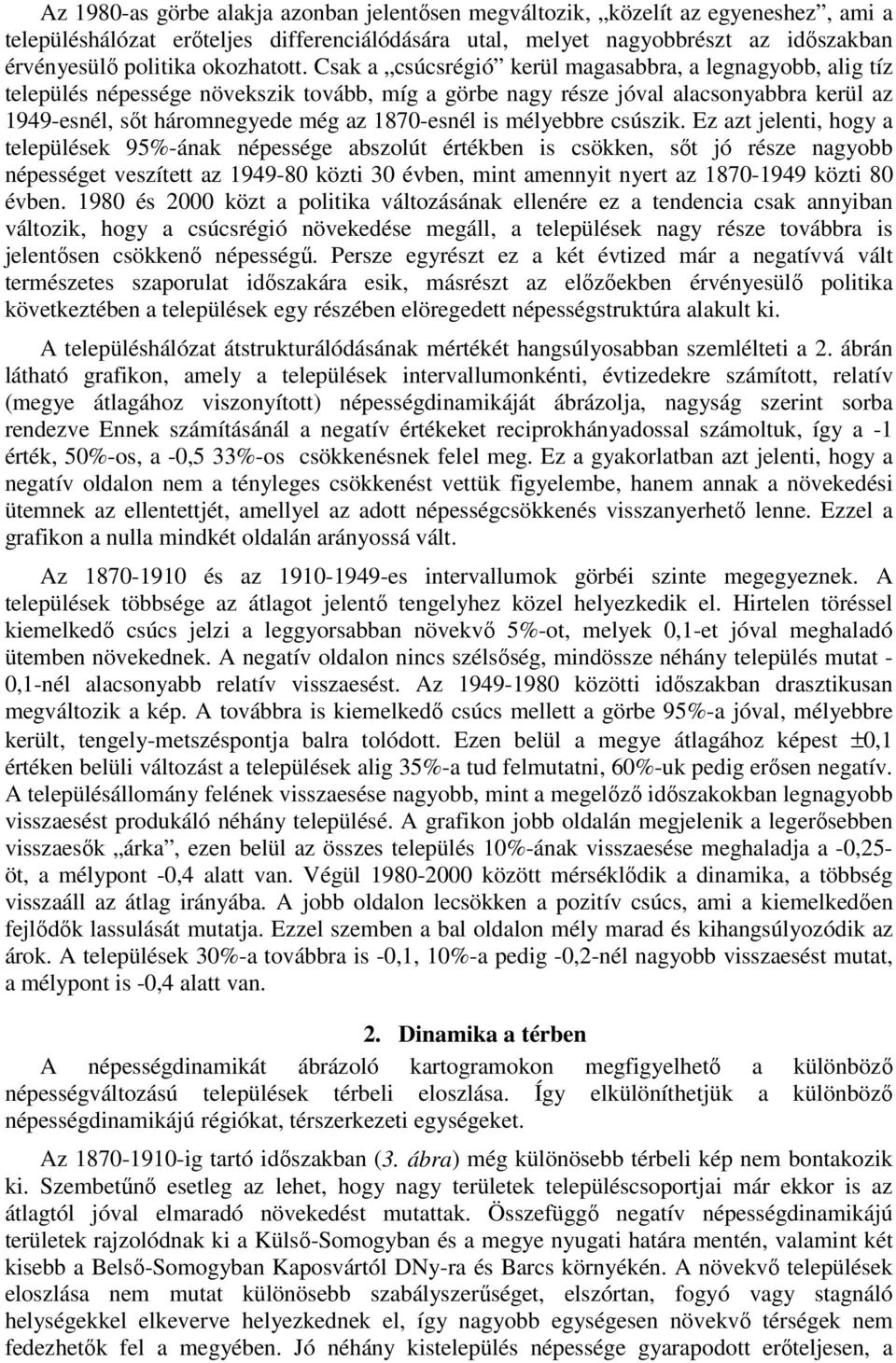 Csak a csúcsrégió kerül magasabbra, a legnagyobb, alig tíz település népessége növekszik tovább, míg a görbe nagy része jóval alacsonyabbra kerül az 1949-esnél, sőt háromnegyede még az 187-esnél is