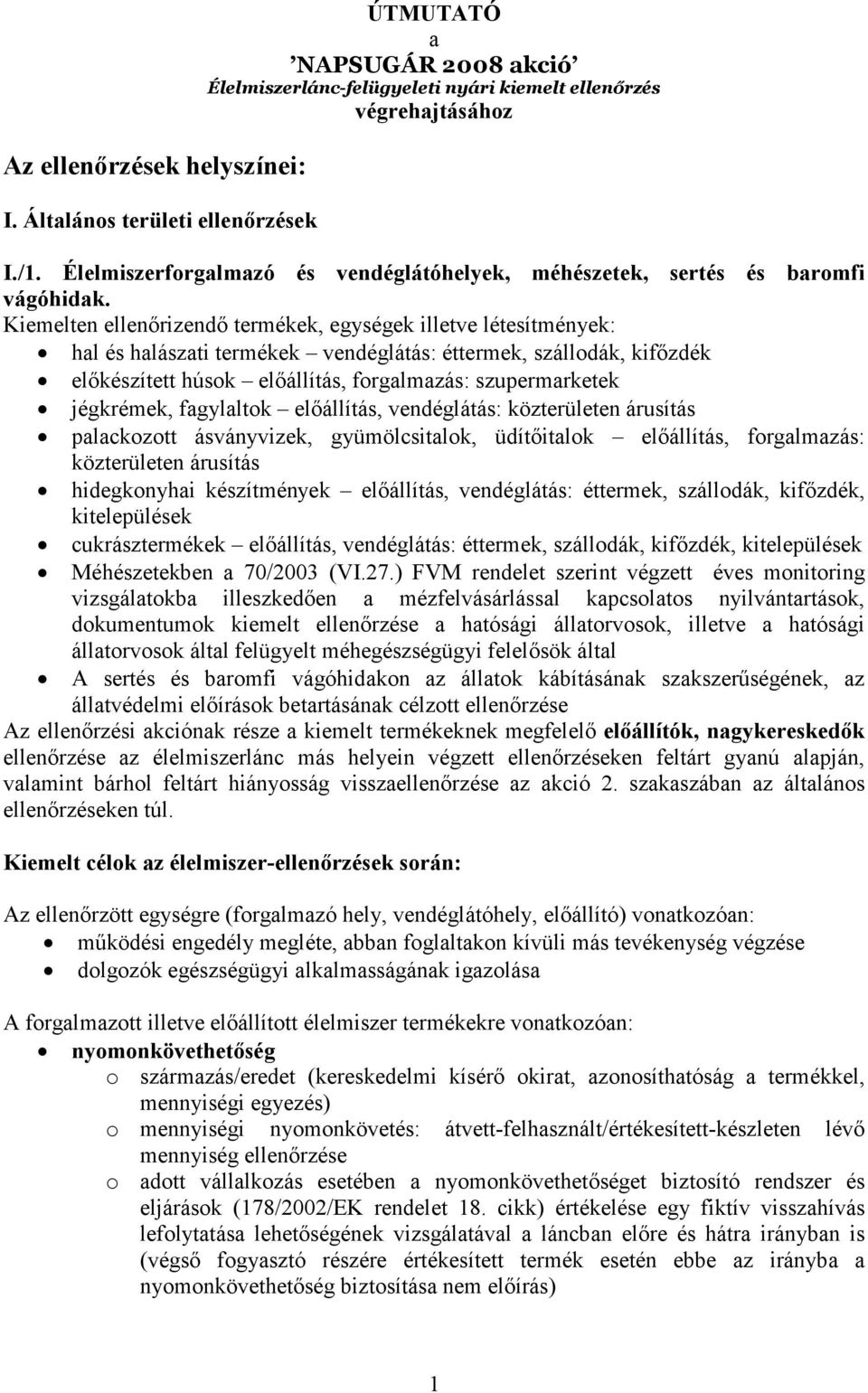 Kiemelten ellenırizendı termékek, egységek illetve létesítmények: hal és halászati termékek vendéglátás: éttermek, szállodák, kifızdék elıkészített húsok elıállítás, forgalmazás: szupermarketek