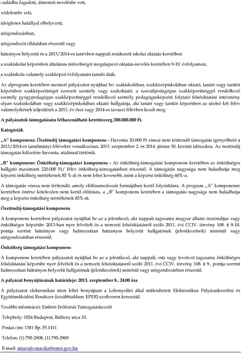 Az alprogram keretében mentori pályázatot nyújthat be: szakiskolában, szakközépiskolában oktató, tanári vagy tanítói képzésben szakképzettséget szerzett személy vagy szakoktató, a szociálpedagógus