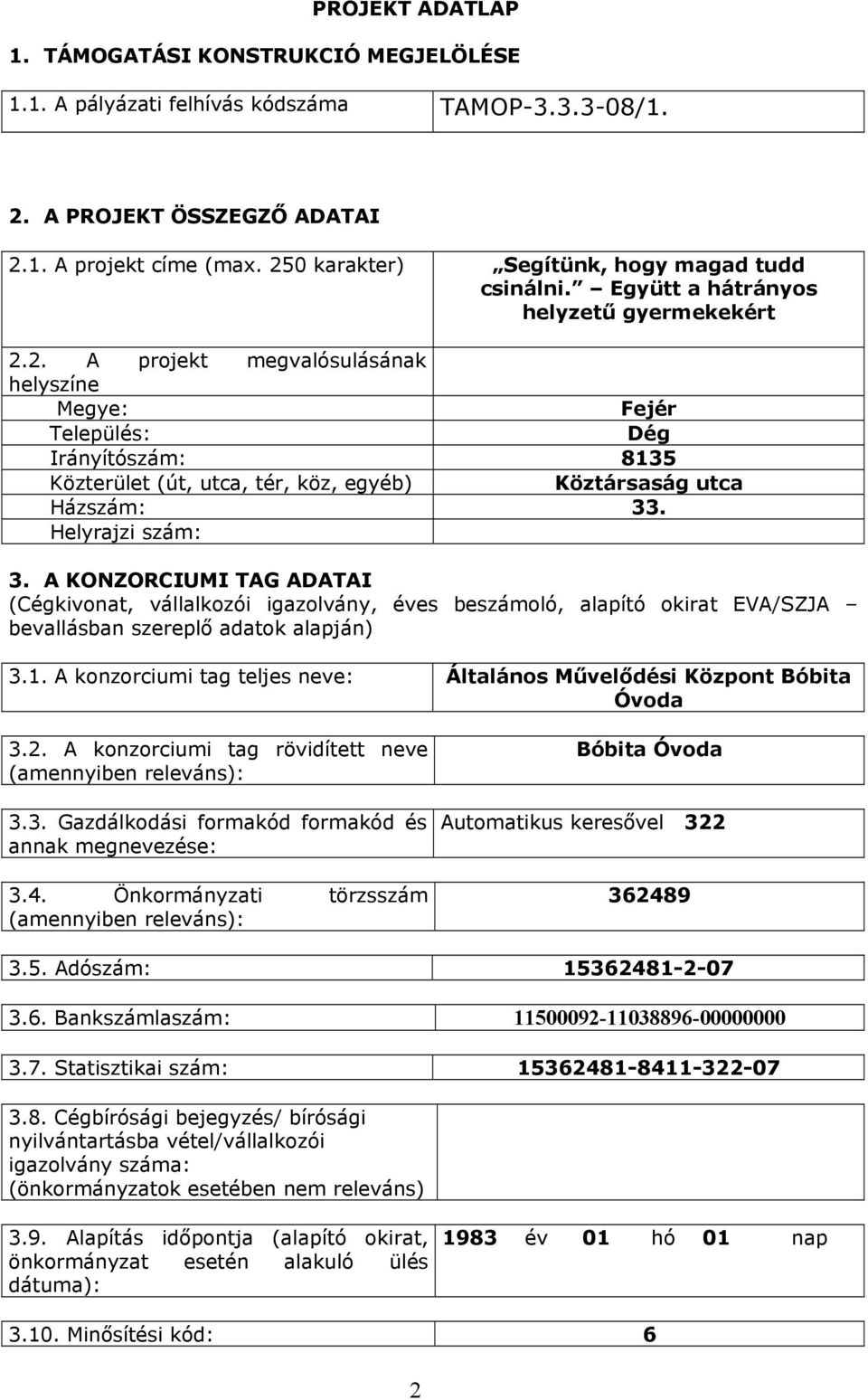 Helyrajzi szám: 3. A KONZORCIUMI TAG ADATAI (Cégkivonat, vállalkozói igazolvány, éves beszámoló, alapító okirat EVA/SZJA bevallásban szereplő adatok alapján) 3.1.