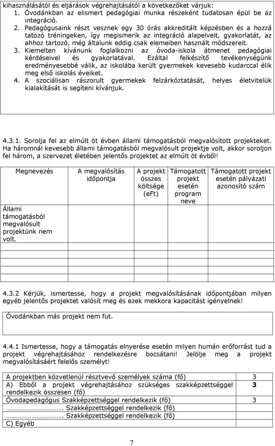 használt módszereit. 3. Kiemelten kívánunk foglalkozni az óvoda-iskola átmenet pedagógiai kérdéseivel és gyakorlatával.