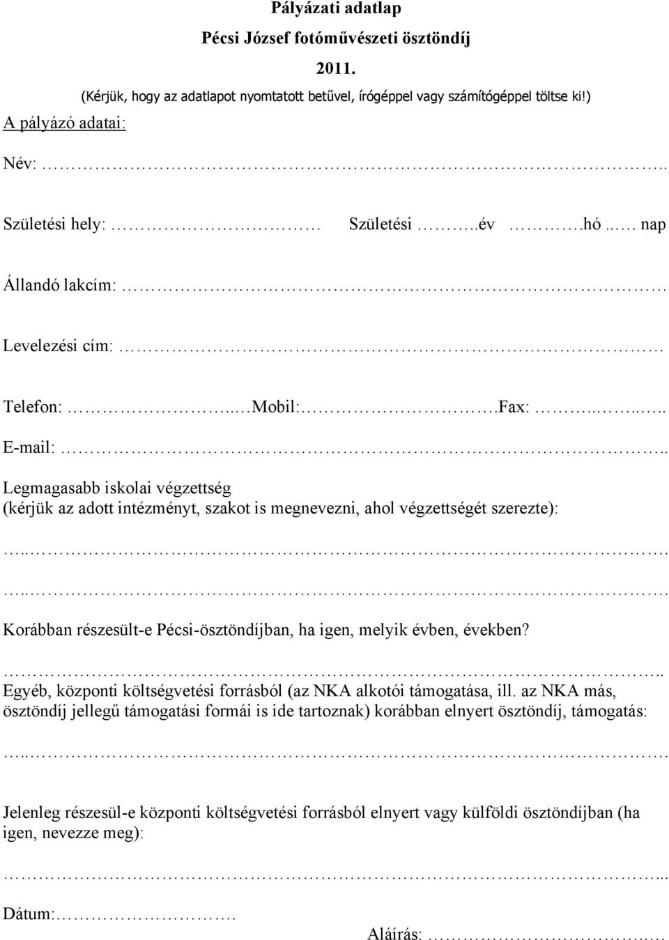 . Legmagasabb iskolai végzettség (kérjük az adott intézményt, szakot is megnevezni, ahol végzettségét szerezte):...... Korábban részesült-e Pécsi-ösztöndíjban, ha igen, melyik évben, években?