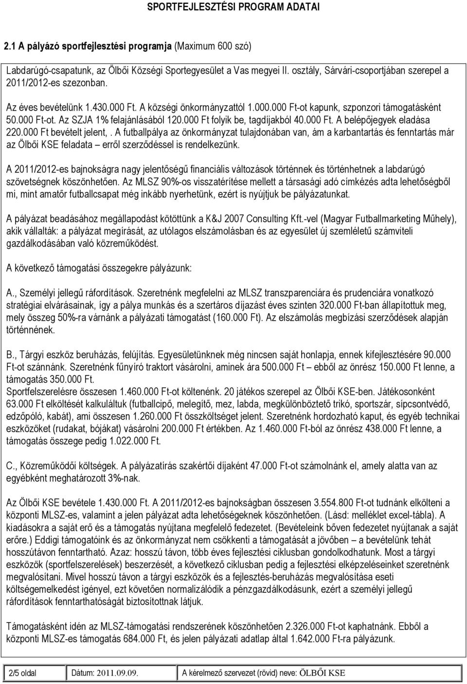 000 Ft folyik be, tagdíjakból 40.000 Ft. A belépőjegyek eladása 220.000 Ft bevételt jelent,.