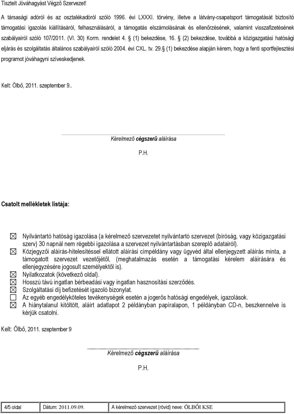 szóló 107/2011. (VI. 30) Korm. rendelet 4. (1) bekezdése, 16. (2) bekezdése, továbbá a közigazgatási hatósági eljárás és szolgáltatás általános szabályairól szóló 2004. évi CXL. tv. 29.