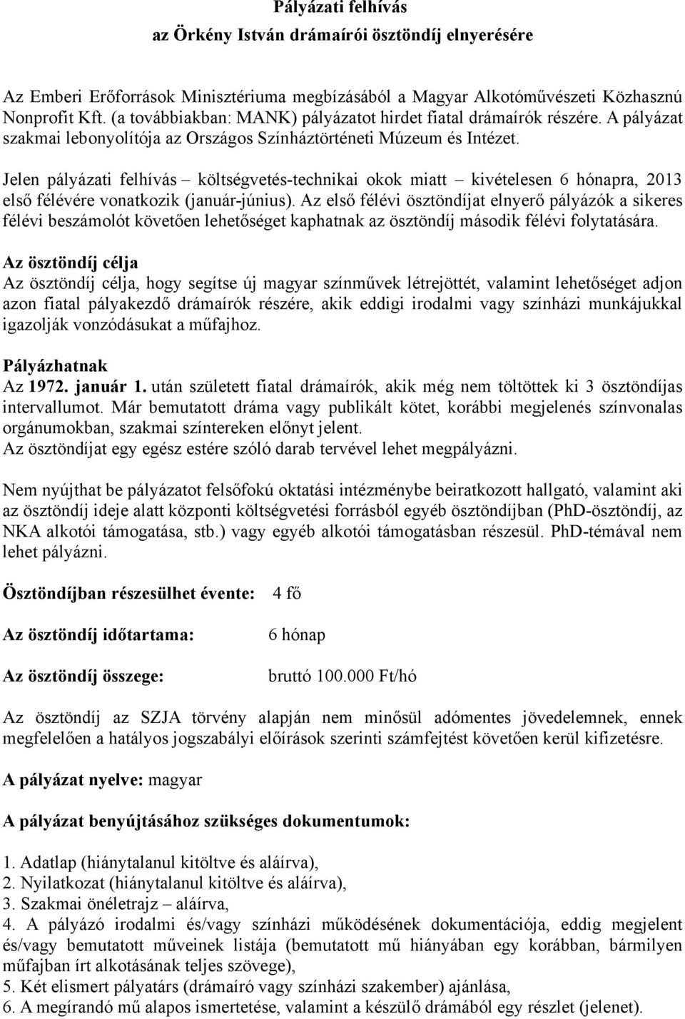 Jelen pályázati felhívás költségvetés-technikai okok miatt kivételesen 6 hónapra, 2013 első félévére vonatkozik (január-június).