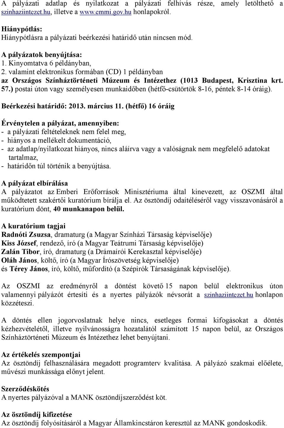 valamint elektronikus formában (CD) 1 példányban az Országos Színháztörténeti Múzeum és Intézethez (1013 Budapest, Krisztina krt. 57.