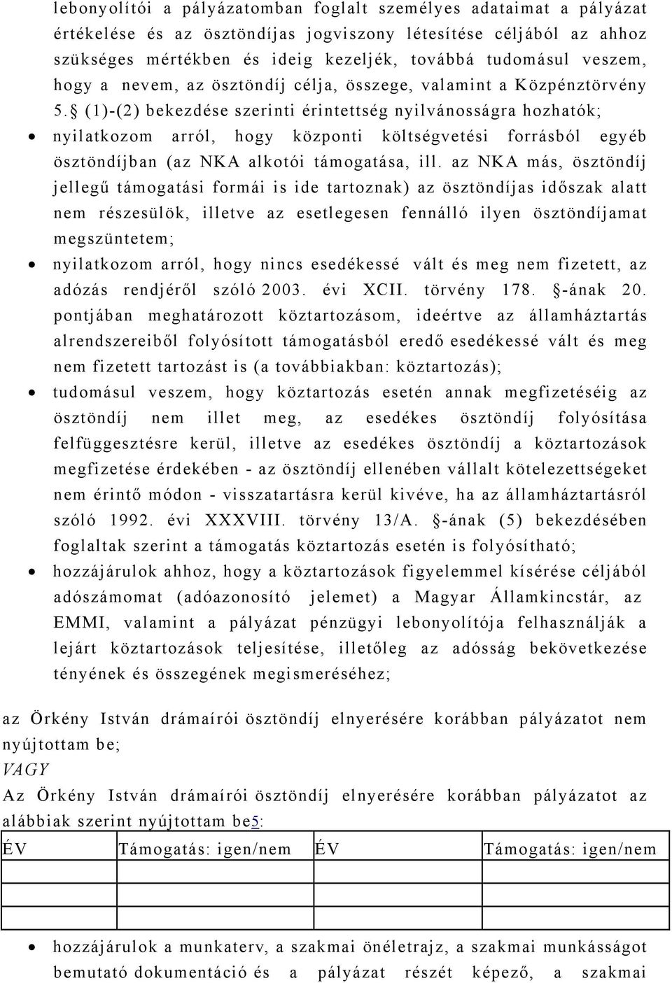 (1)-(2) bekezdése szerinti érintettség nyilvánosságra hozhatók; nyilatkozom arról, hogy központi költségvetési forrásból egyéb ösztöndíjban (az NKA alkotói támogatása, ill.