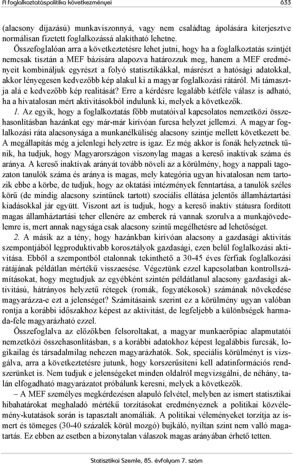 statisztikákkal, másrészt a hatósági adatokkal, akkor lényegesen kedvezőbb kép alakul ki a magyar foglalkozási rátáról. Mi támasztja alá e kedvezőbb kép realitását?