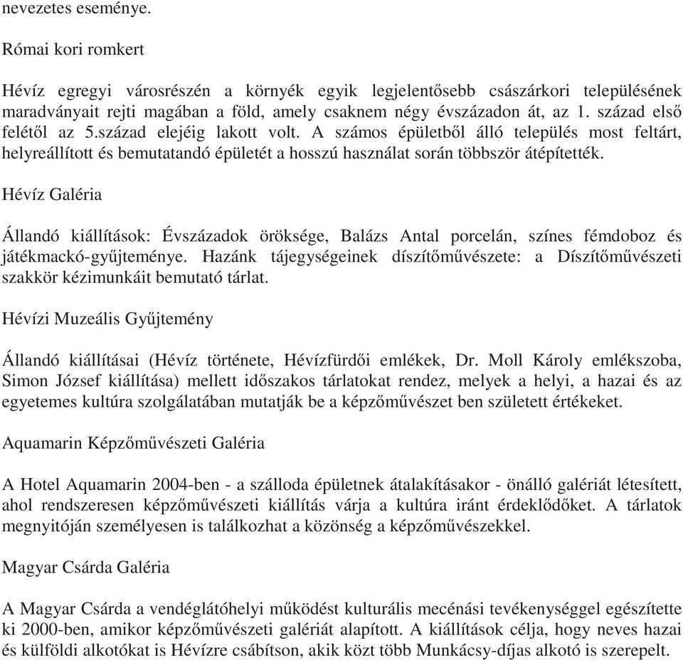 Hévíz Galéria Állandó kiállítások: Évszázadok öröksége, Balázs Antal porcelán, színes fémdoboz és játékmackó-gy jteménye.