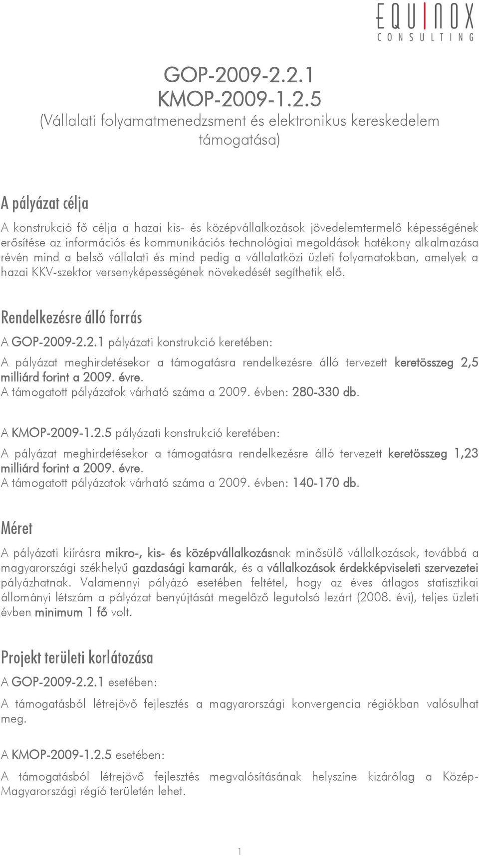 képességének erősítése az információs és kommunikációs technológiai megoldások hatékony alkalmazása révén mind a belső vállalati és mind pedig a vállalatközi üzleti folyamatokban, amelyek a hazai