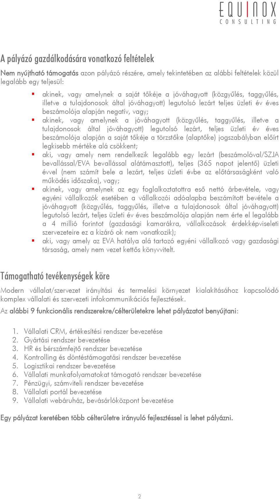 taggyűlés, illetve a tulajdonosok által jóváhagyott) legutolsó lezárt, teljes üzleti év éves beszámolója alapján a saját tőkéje a törzstőke (alaptőke) jogszabályban előírt legkisebb mértéke alá