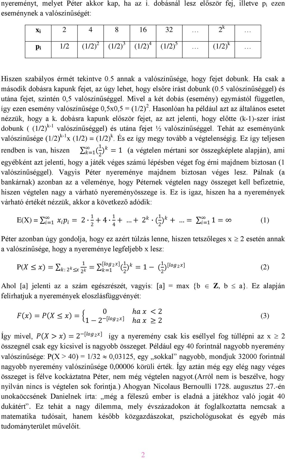 5 annak a valószínűsége, hogy fejet dobunk. Ha csak a második dobásra kapunk fejet, az úgy lehet, hogy elsőre írást dobunk (0.5 valószínűséggel) és utána fejet, szintén 0,5 valószínűséggel.