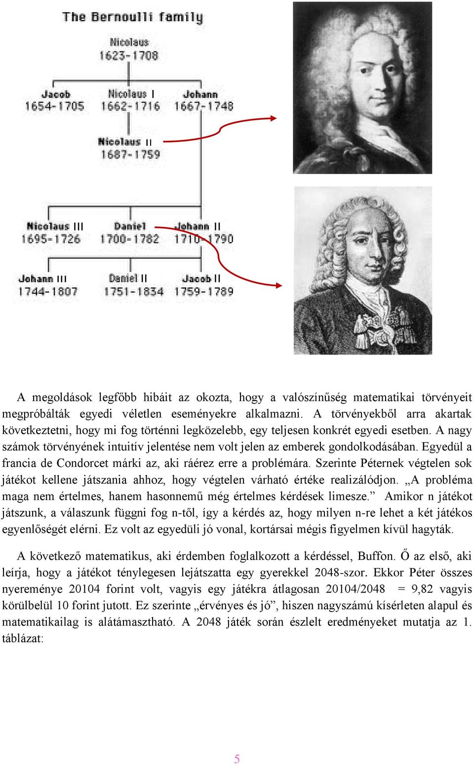 A nagy számok törvényének intuitív jelentése nem volt jelen az emberek gondolkodásában. Egyedül a francia de Condorcet márki az, aki ráérez erre a problémára.