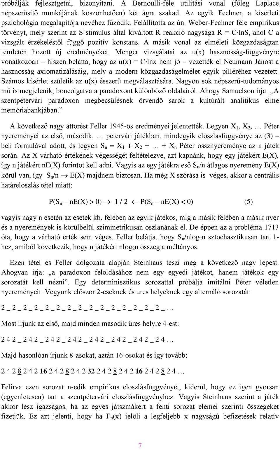 Weber-Fechner féle empirikus törvényt, mely szerint az S stimulus által kiváltott R reakció nagysága R = C lns, ahol C a vizsgált érzékeléstől függő pozitív konstans.