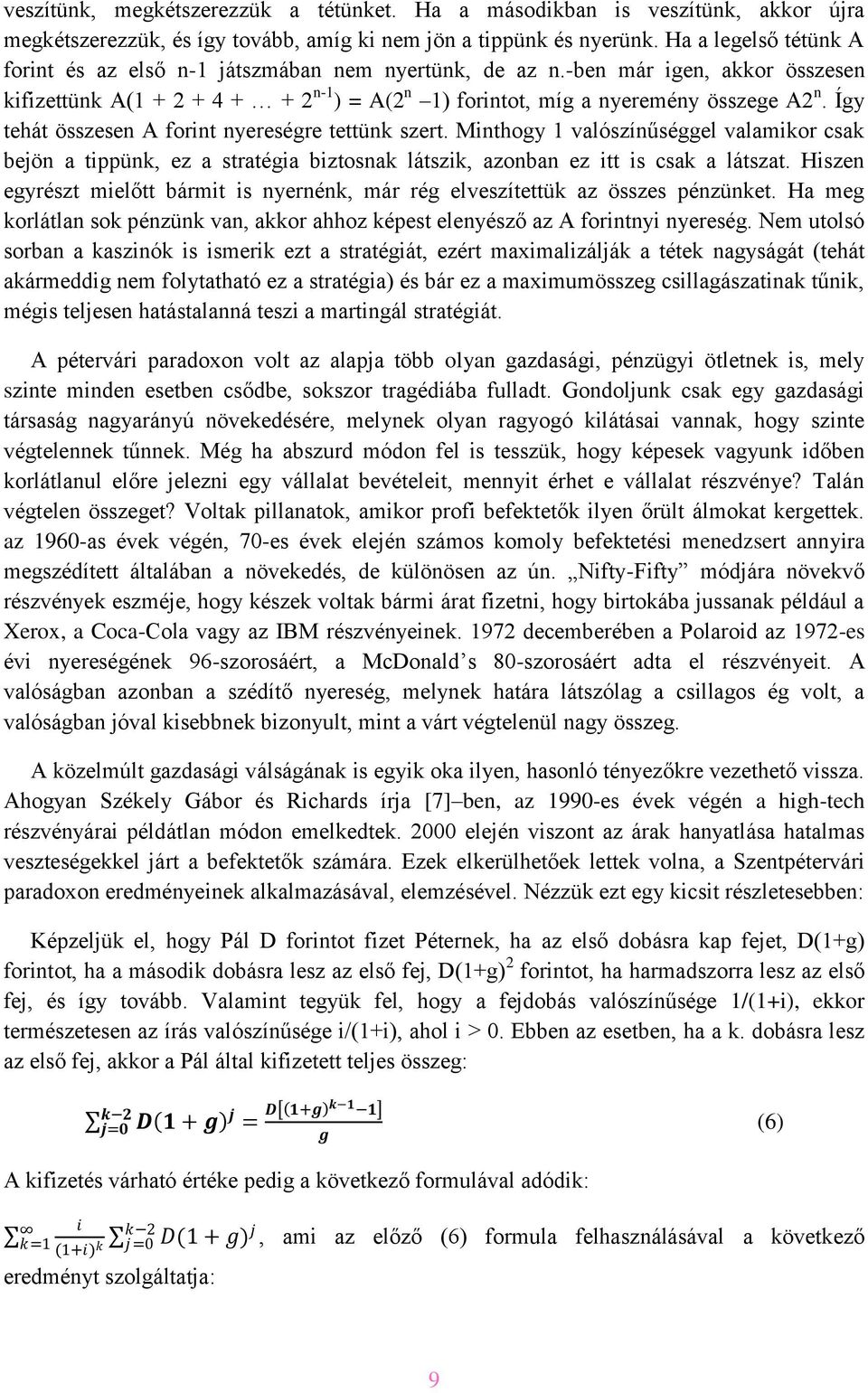 Így tehát összesen A forint nyereségre tettünk szert. Minthogy 1 valószínűséggel valamikor csak bejön a tippünk, ez a stratégia biztosnak látszik, azonban ez itt is csak a látszat.