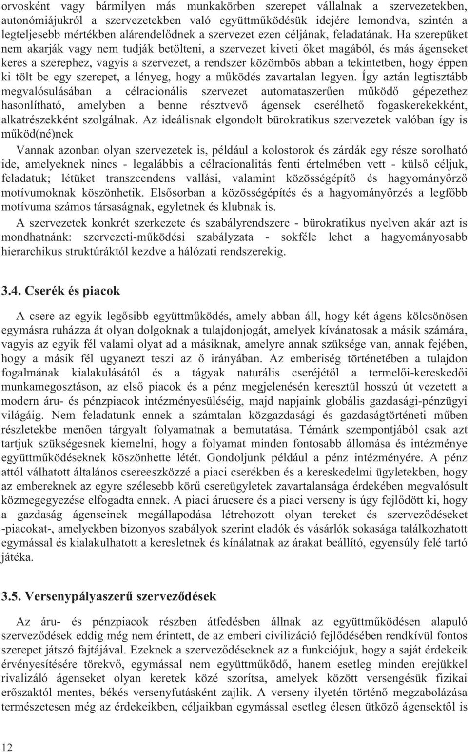 Ha szerepüket nem akarják vagy nem tudják betölteni, a szervezet kiveti őket magából, és más ágenseket keres a szerephez, vagyis a szervezet, a rendszer közömbös abban a tekintetben, hogy éppen ki