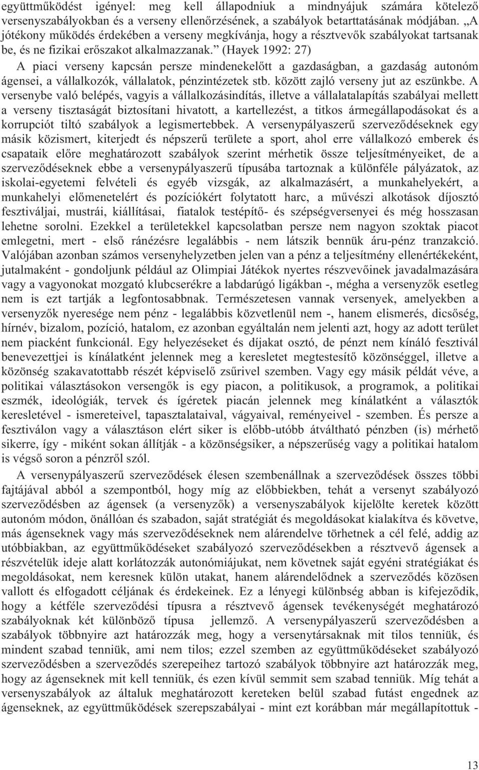 (Hayek 1992: 27) A piaci verseny kapcsán persze mindenekelőtt a gazdaságban, a gazdaság autonóm ágensei, a vállalkozók, vállalatok, pénzintézetek stb. között zajló verseny jut az eszünkbe.