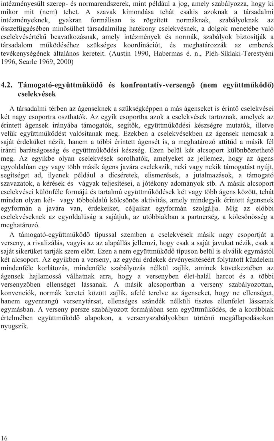 dolgok menetébe való cselekvésértékű beavatkozásnak, amely intézmények és normák, szabályok biztosítják a társadalom működéséhez szükséges koordinációt, és meghatározzák az emberek tevékenységének