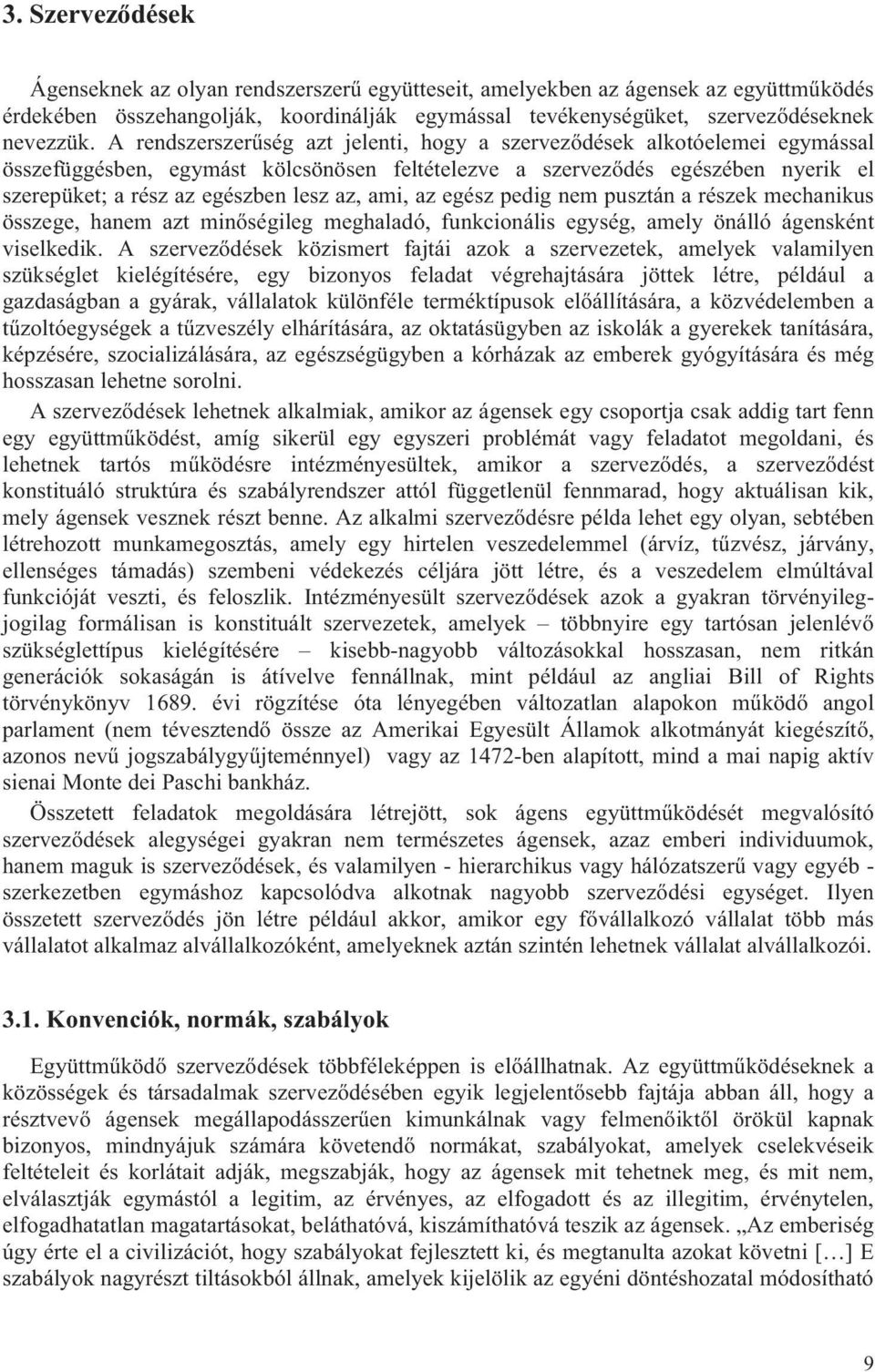 ami, az egész pedig nem pusztán a részek mechanikus összege, hanem azt minőségileg meghaladó, funkcionális egység, amely önálló ágensként viselkedik.