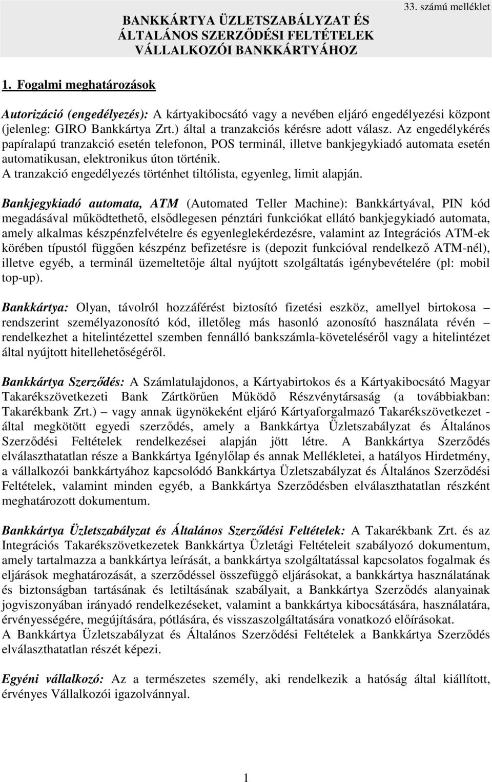 Az engedélykérés papíralapú tranzakció esetén telefonon, POS terminál, illetve bankjegykiadó automata esetén automatikusan, elektronikus úton történik.