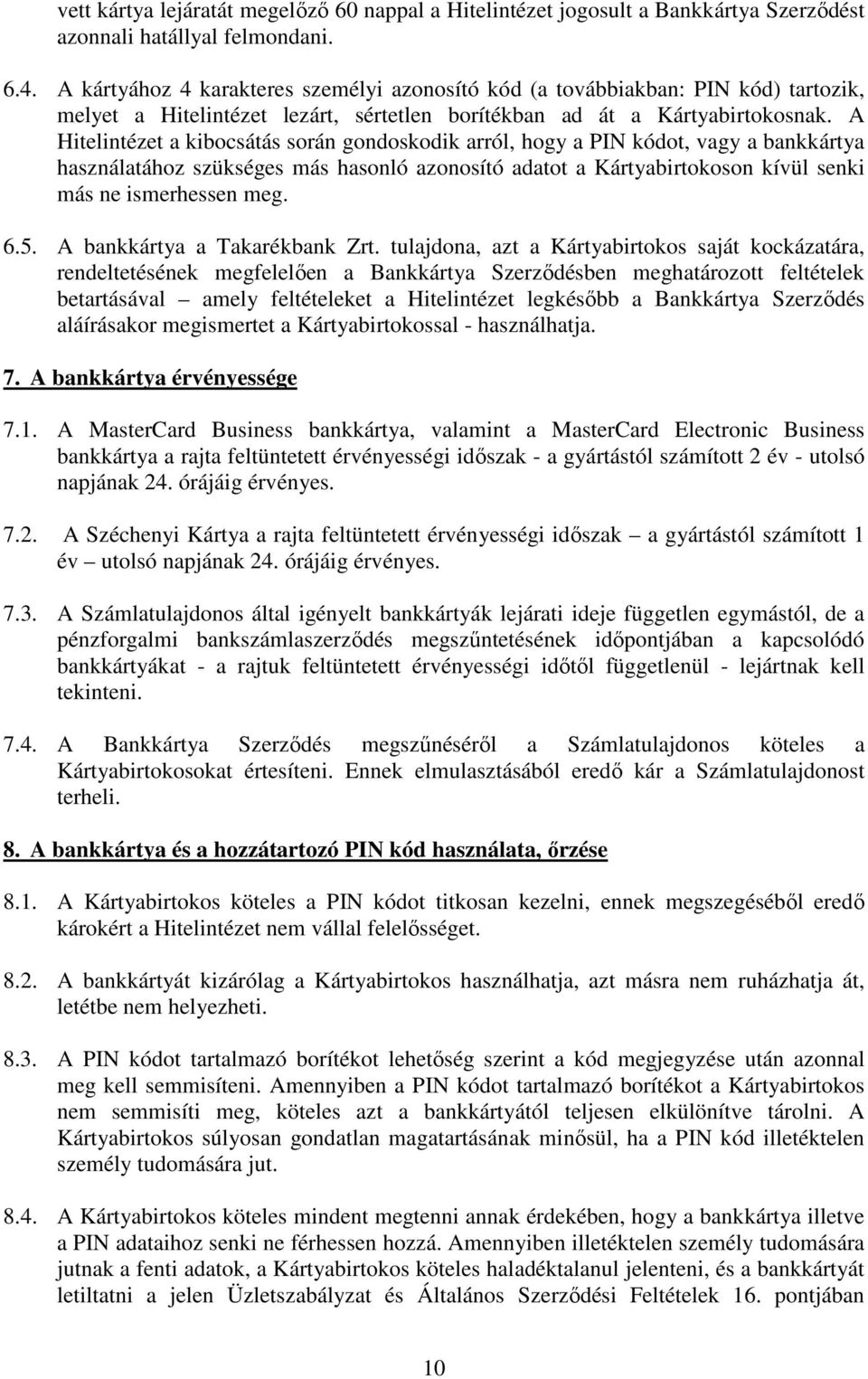A Hitelintézet a kibocsátás során gondoskodik arról, hogy a PIN kódot, vagy a bankkártya használatához szükséges más hasonló azonosító adatot a Kártyabirtokoson kívül senki más ne ismerhessen meg. 6.