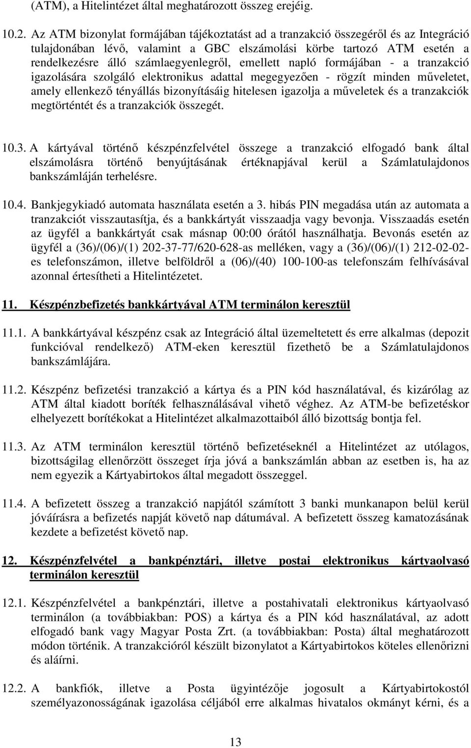 emellett napló formájában - a tranzakció igazolására szolgáló elektronikus adattal megegyezıen - rögzít minden mőveletet, amely ellenkezı tényállás bizonyításáig hitelesen igazolja a mőveletek és a