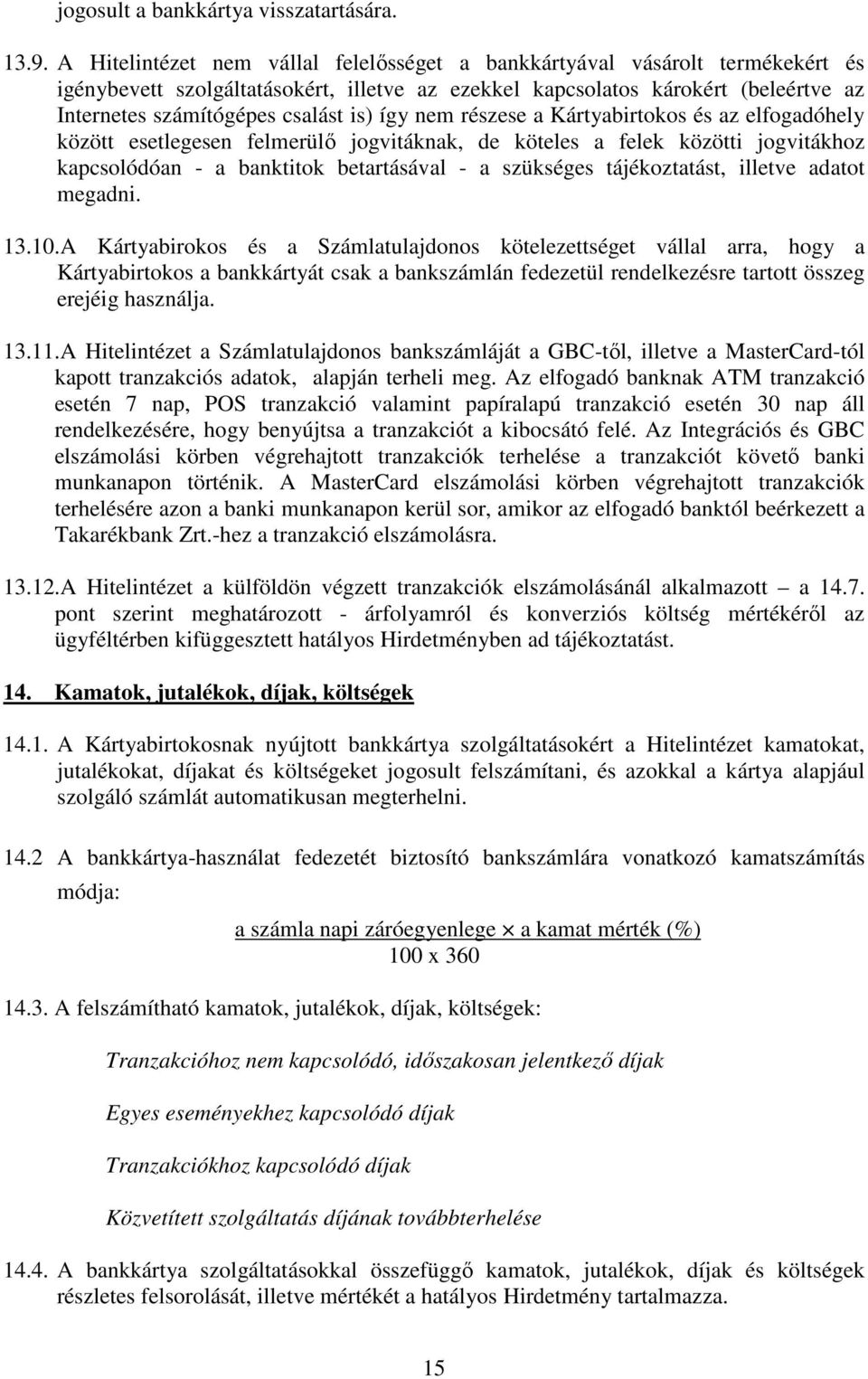 így nem részese a Kártyabirtokos és az elfogadóhely között esetlegesen felmerülı jogvitáknak, de köteles a felek közötti jogvitákhoz kapcsolódóan - a banktitok betartásával - a szükséges