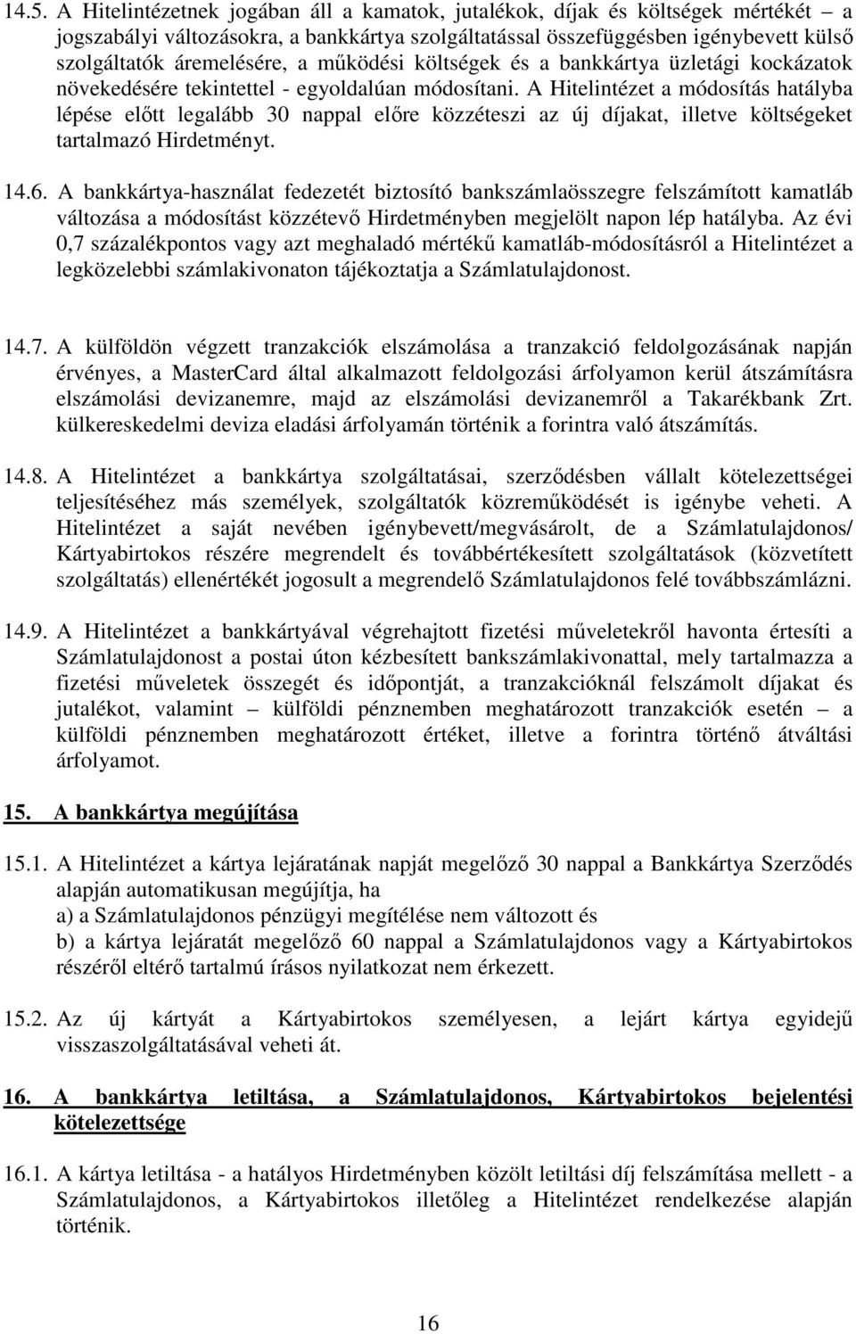 A Hitelintézet a módosítás hatályba lépése elıtt legalább 30 nappal elıre közzéteszi az új díjakat, illetve költségeket tartalmazó Hirdetményt. 14.6.