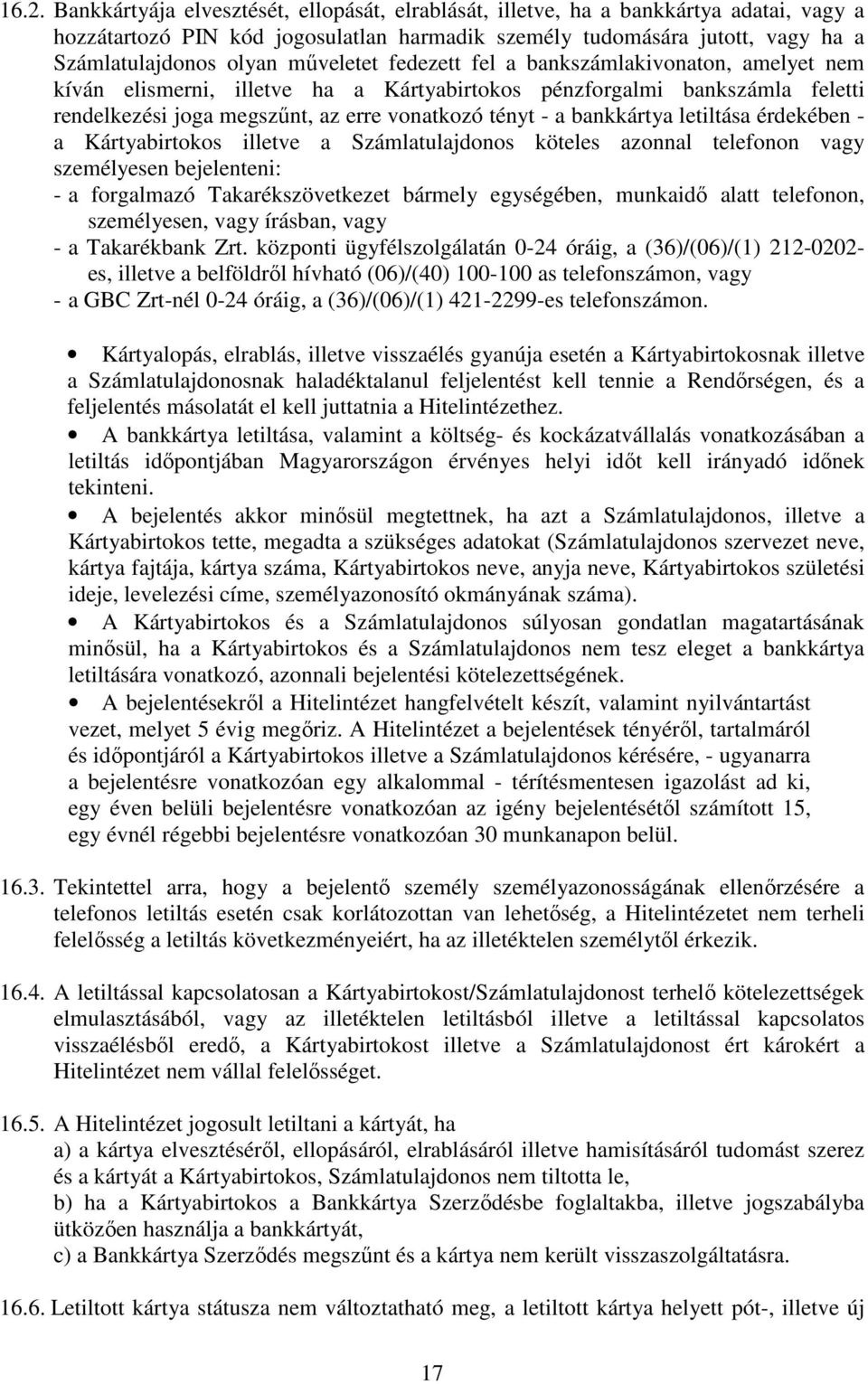 bankkártya letiltása érdekében - a Kártyabirtokos illetve a Számlatulajdonos köteles azonnal telefonon vagy személyesen bejelenteni: - a forgalmazó Takarékszövetkezet bármely egységében, munkaidı