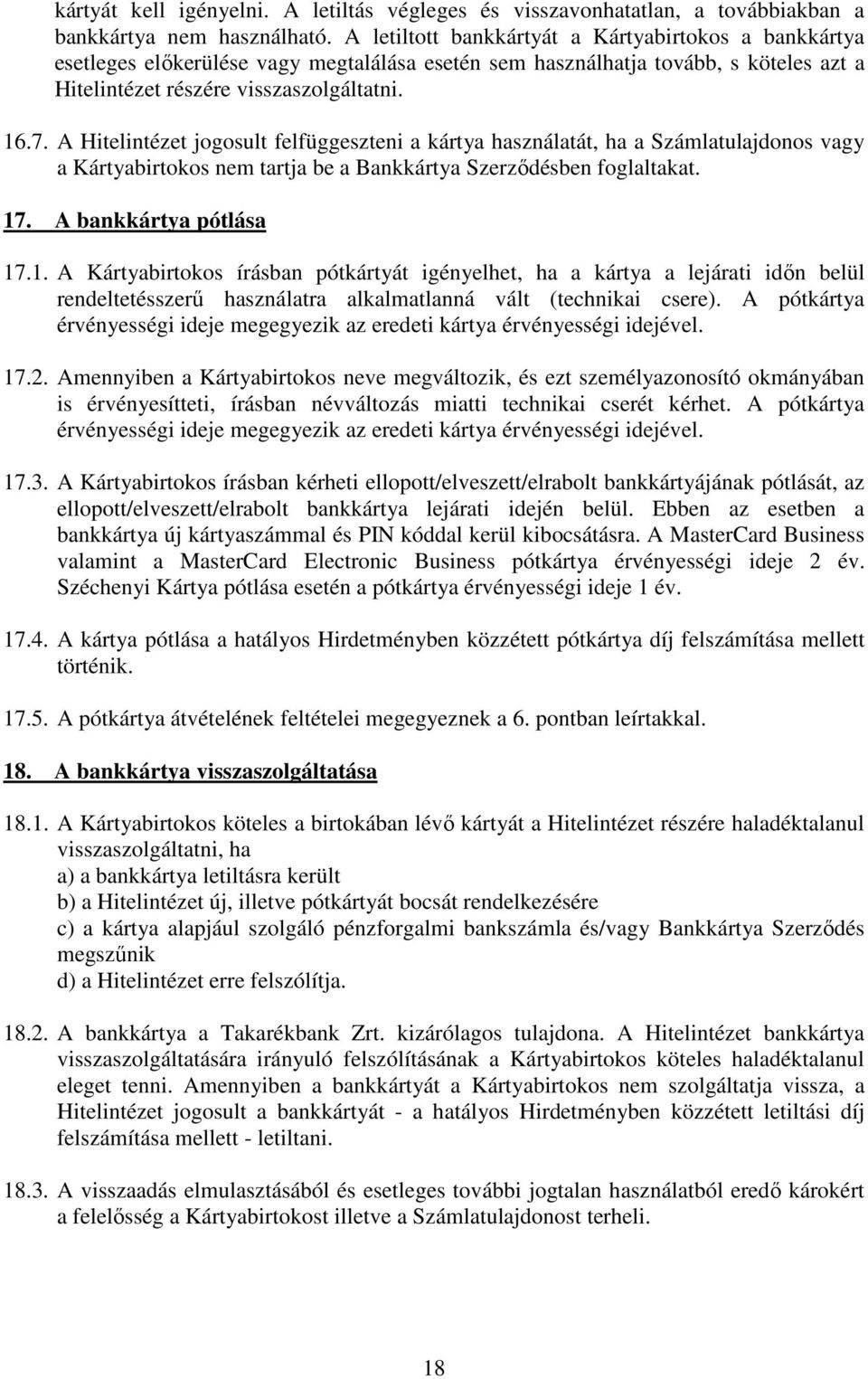 A Hitelintézet jogosult felfüggeszteni a kártya használatát, ha a Számlatulajdonos vagy a Kártyabirtokos nem tartja be a Bankkártya Szerzıdésben foglaltakat. 17