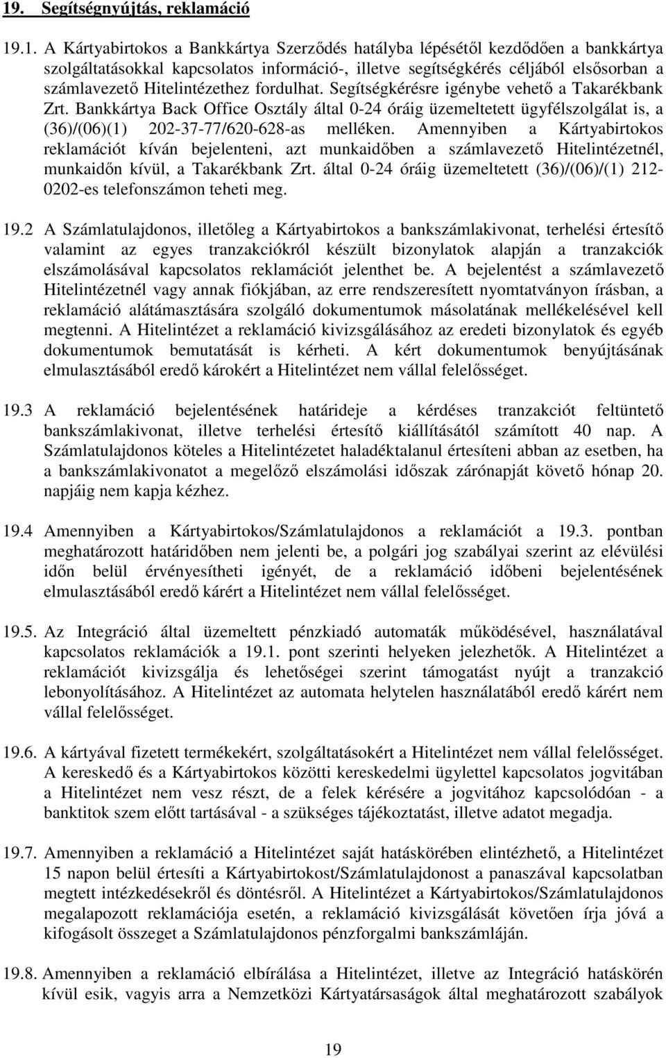 Bankkártya Back Office Osztály által 0-24 óráig üzemeltetett ügyfélszolgálat is, a (36)/(06)(1) 202-37-77/620-628-as melléken.