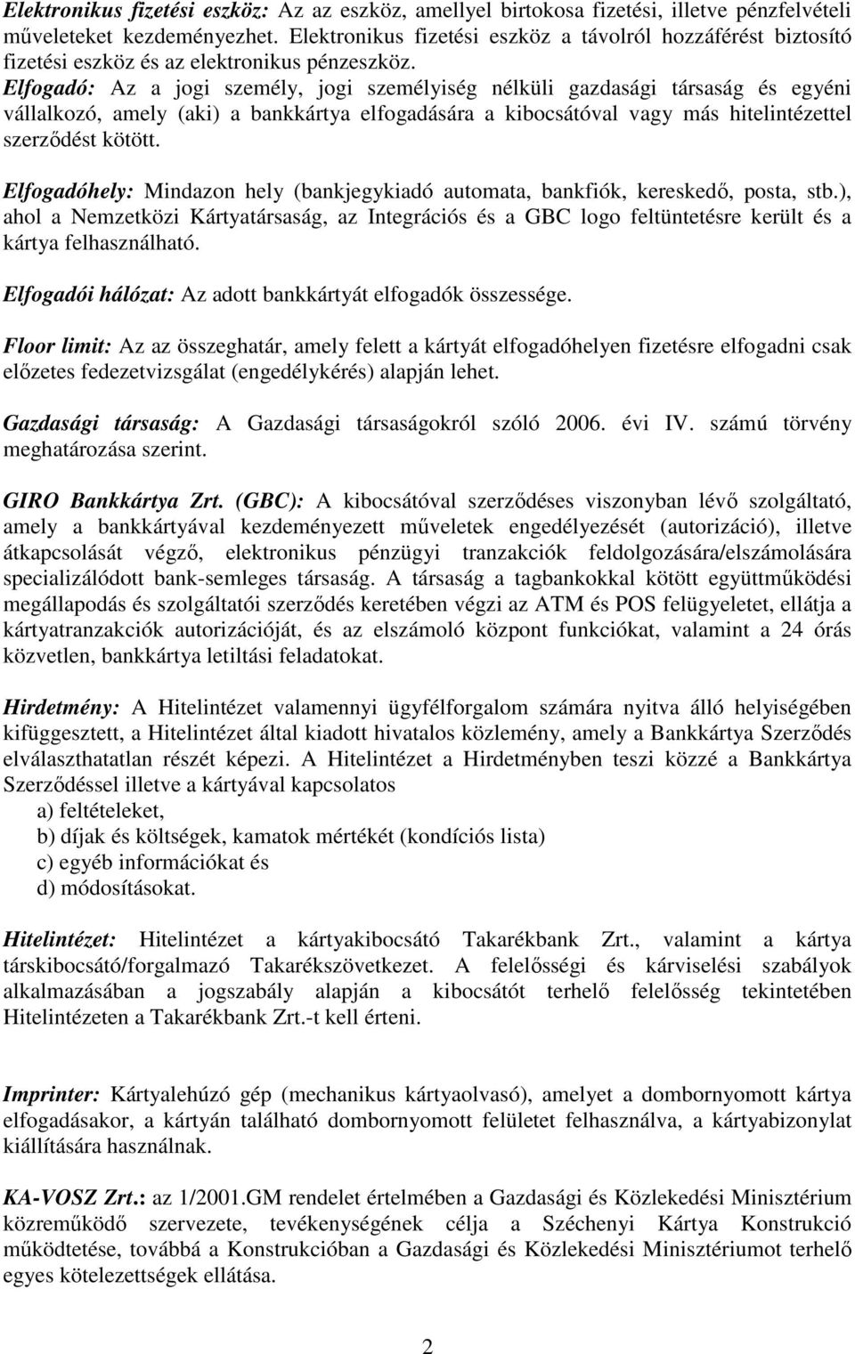 Elfogadó: Az a jogi személy, jogi személyiség nélküli gazdasági társaság és egyéni vállalkozó, amely (aki) a bankkártya elfogadására a kibocsátóval vagy más hitelintézettel szerzıdést kötött.