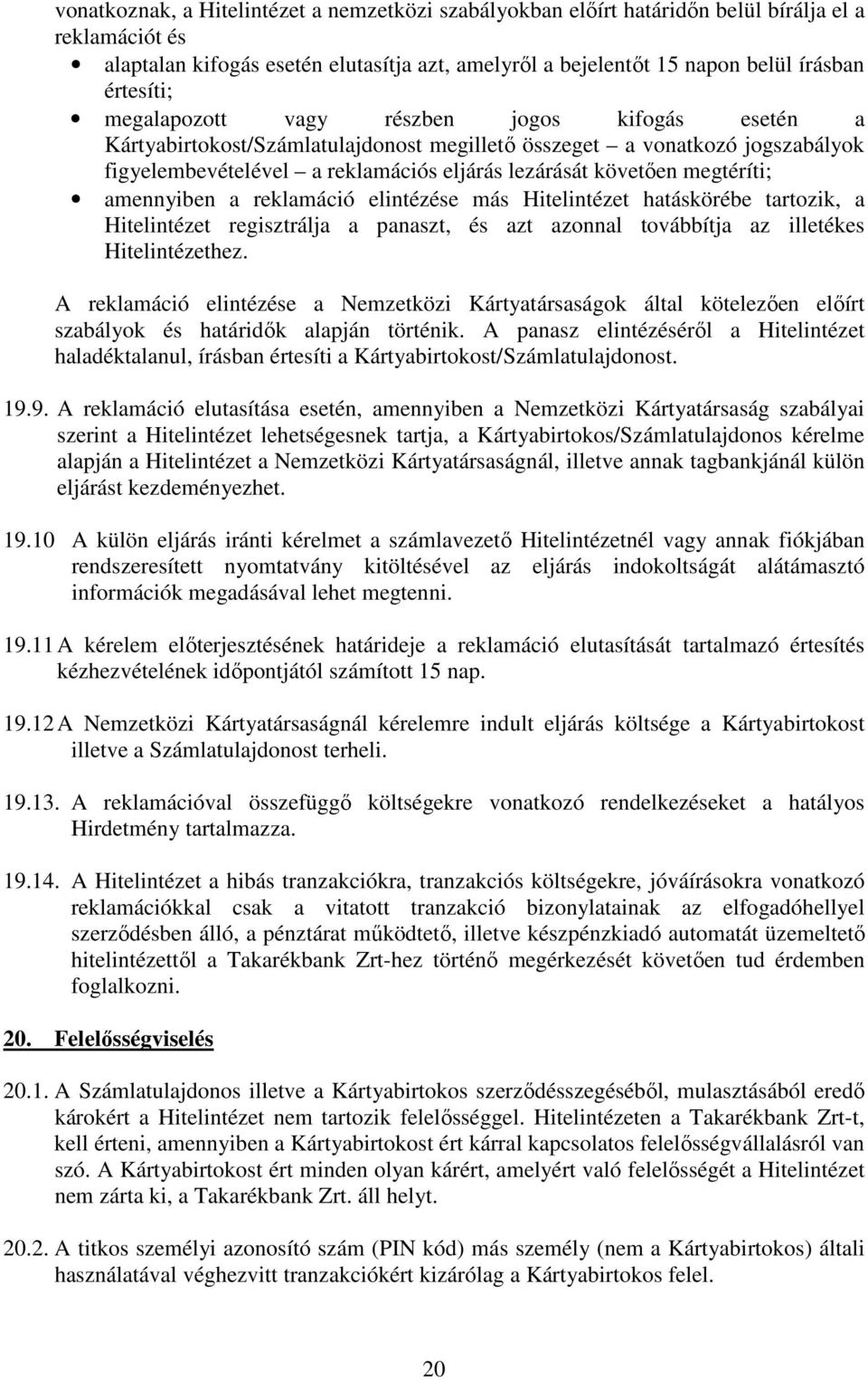 megtéríti; amennyiben a reklamáció elintézése más Hitelintézet hatáskörébe tartozik, a Hitelintézet regisztrálja a panaszt, és azt azonnal továbbítja az illetékes Hitelintézethez.