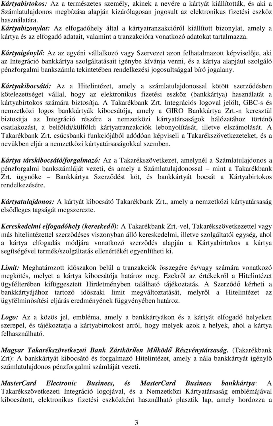 Kártyaigénylı: Az az egyéni vállalkozó vagy Szervezet azon felhatalmazott képviselıje, aki az Integráció bankkártya szolgáltatásait igénybe kívánja venni, és a kártya alapjául szolgáló pénzforgalmi