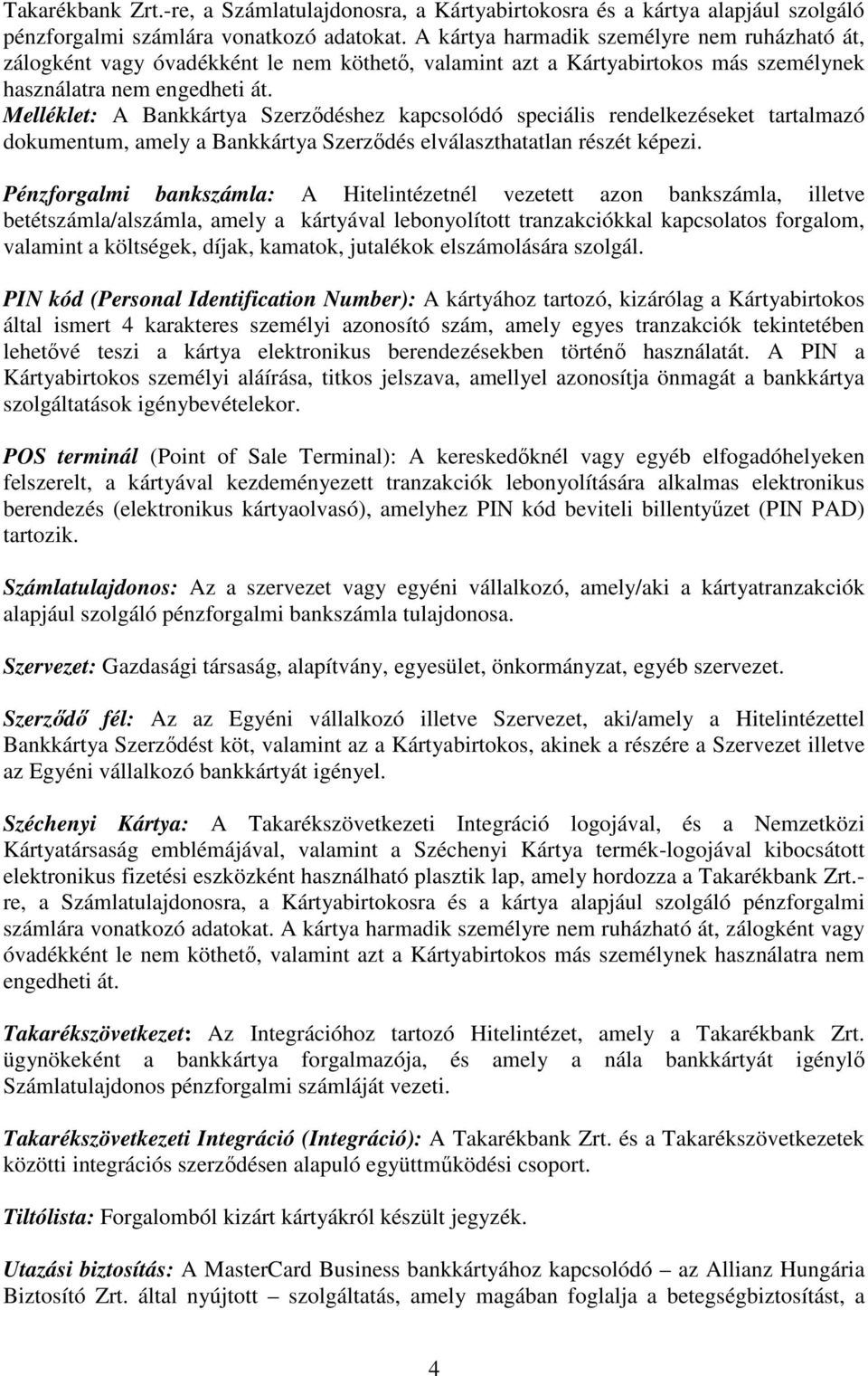Melléklet: A Bankkártya Szerzıdéshez kapcsolódó speciális rendelkezéseket tartalmazó dokumentum, amely a Bankkártya Szerzıdés elválaszthatatlan részét képezi.
