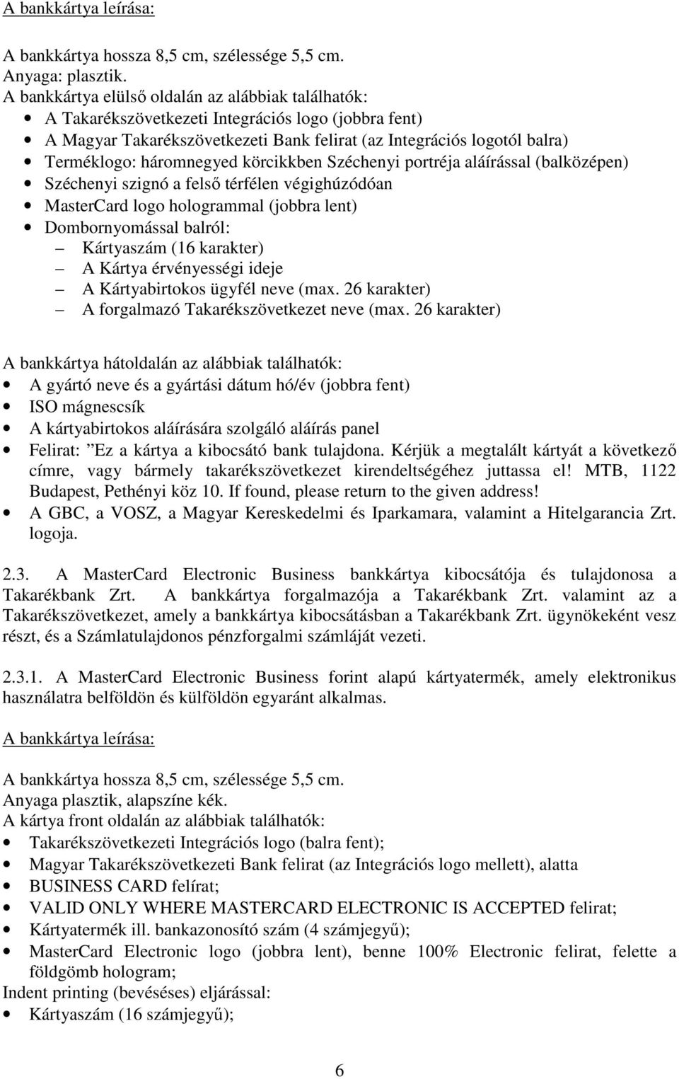 háromnegyed körcikkben Széchenyi portréja aláírással (balközépen) Széchenyi szignó a felsı térfélen végighúzódóan MasterCard logo hologrammal (jobbra lent) Dombornyomással balról: Kártyaszám (16