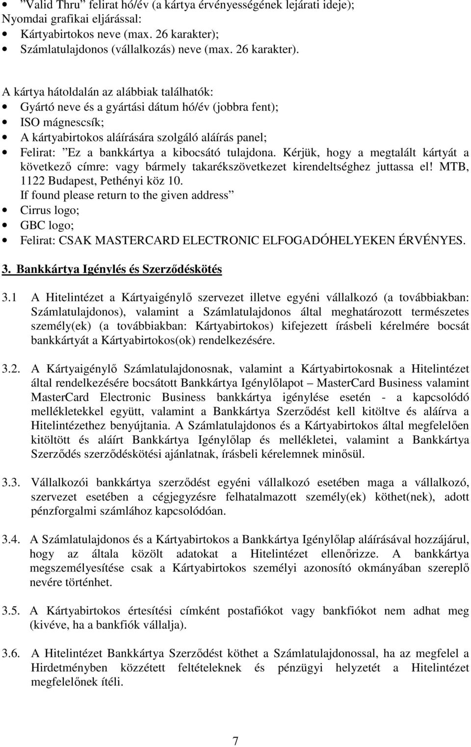 A kártya hátoldalán az alábbiak találhatók: Gyártó neve és a gyártási dátum hó/év (jobbra fent); ISO mágnescsík; A kártyabirtokos aláírására szolgáló aláírás panel; Felirat: Ez a bankkártya a