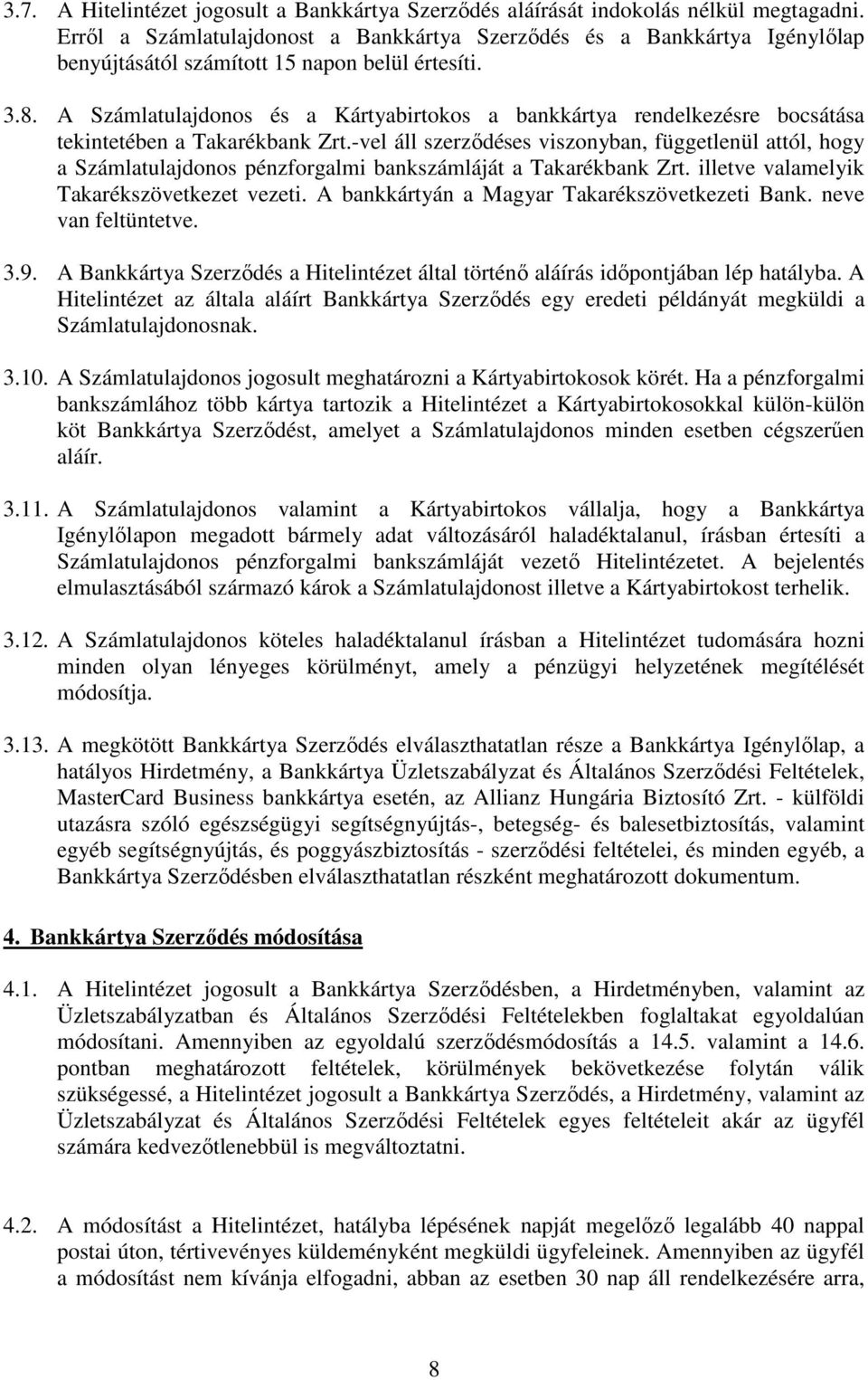 A Számlatulajdonos és a Kártyabirtokos a bankkártya rendelkezésre bocsátása tekintetében a Takarékbank Zrt.
