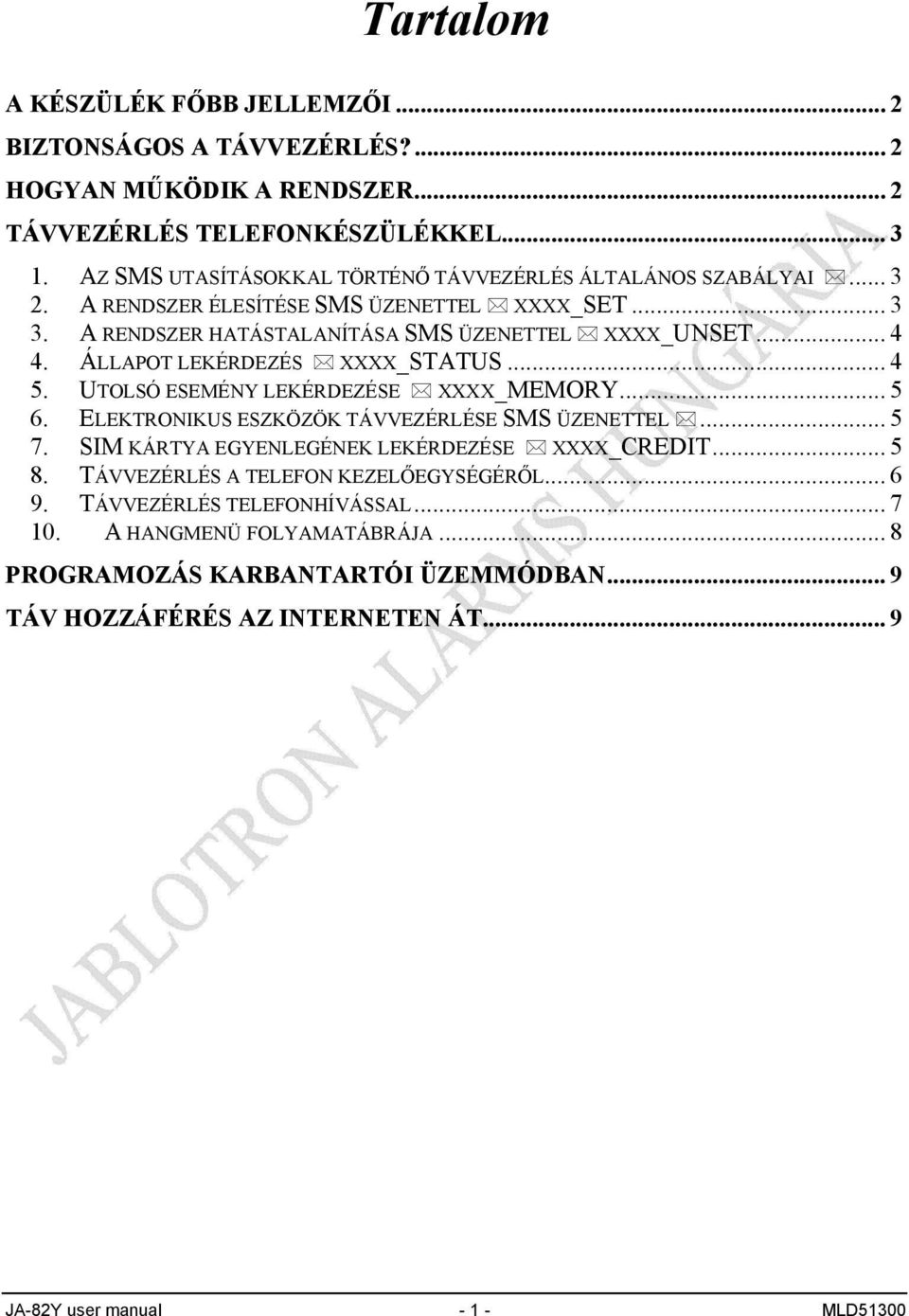 ÁLLAPOT LEKÉRDEZÉS XXXXSTATUS... 4 5. UTOLSÓ ESEMÉNY LEKÉRDEZÉSE XXXXMEMORY... 5 6. ELEKTRONIKUS ESZKÖZÖK TÁVVEZÉRLÉSE SMS ÜZENETTEL... 5 7.