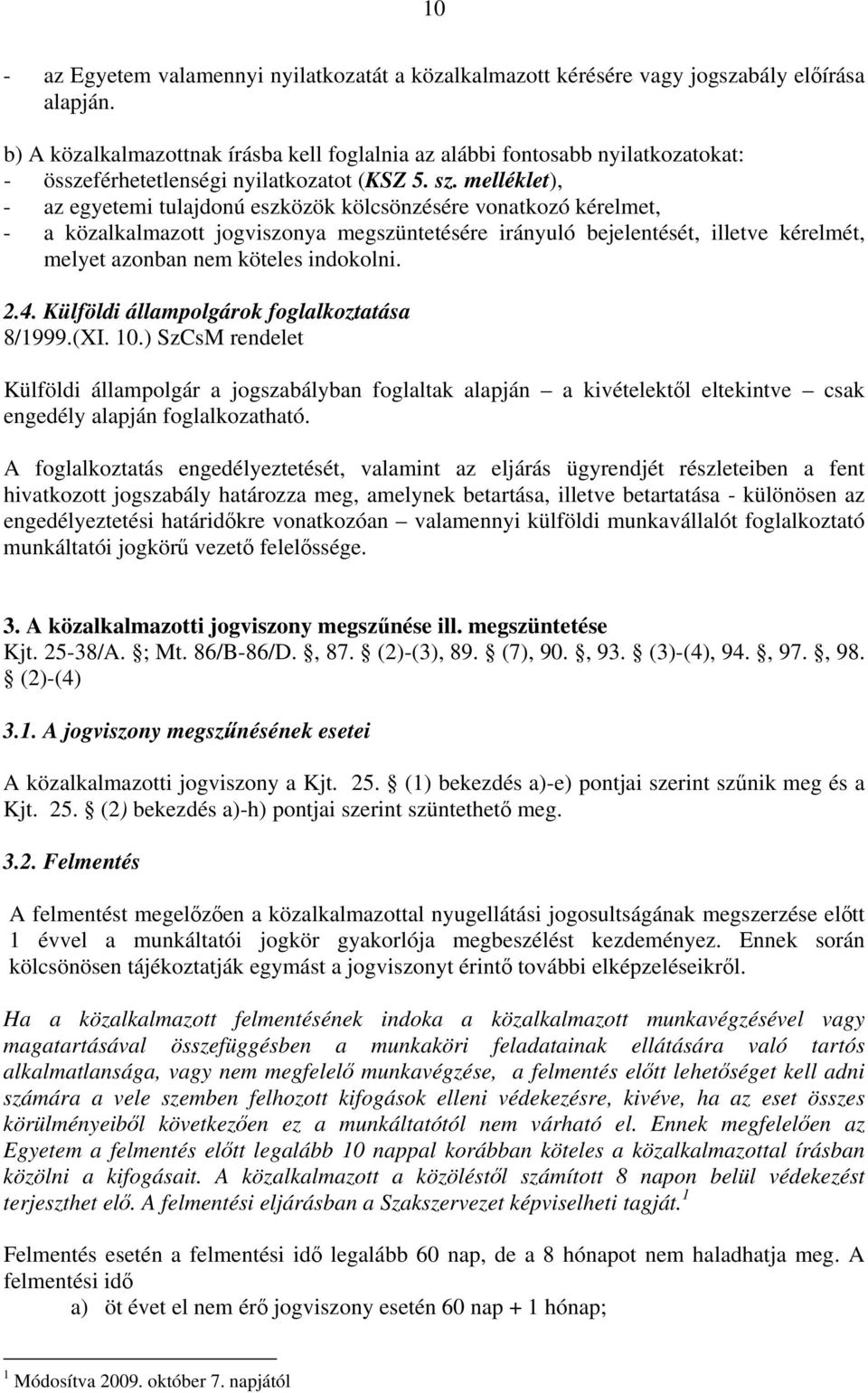 melléklet), - az egyetemi tulajdonú eszközök kölcsönzésére vonatkozó kérelmet, - a közalkalmazott jogviszonya megszüntetésére irányuló bejelentését, illetve kérelmét, melyet azonban nem köteles