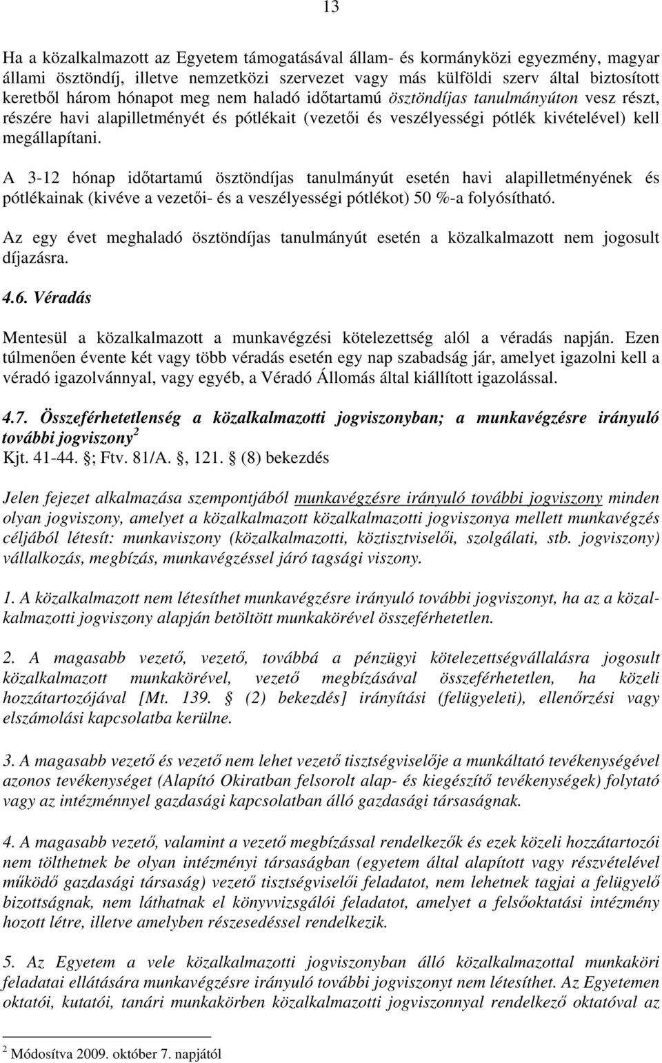 A 3-12 hónap időtartamú ösztöndíjas tanulmányút esetén havi alapilletményének és pótlékainak (kivéve a vezetői- és a veszélyességi pótlékot) 50 %-a folyósítható.