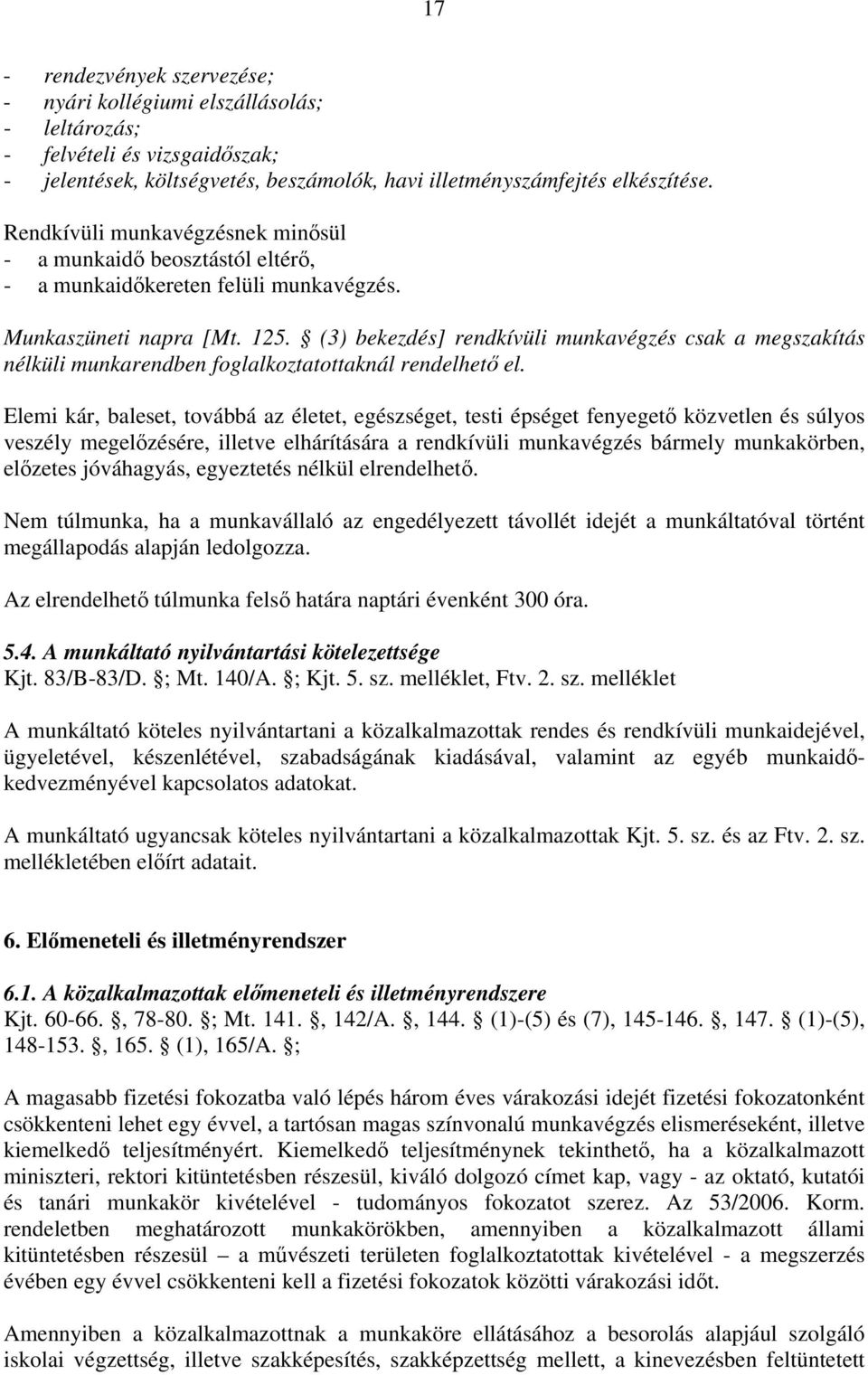 (3) bekezdés] rendkívüli munkavégzés csak a megszakítás nélküli munkarendben foglalkoztatottaknál rendelhető el.