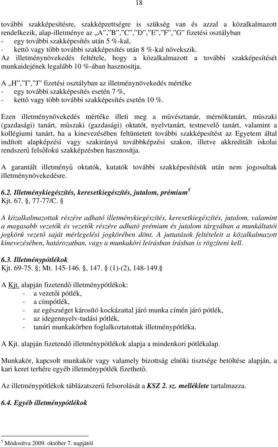 A H, I, J fizetési osztályban az illetménynövekedés mértéke - egy további szakképesítés esetén 7 %, - kettő vagy több további szakképesítés esetén 10 %.