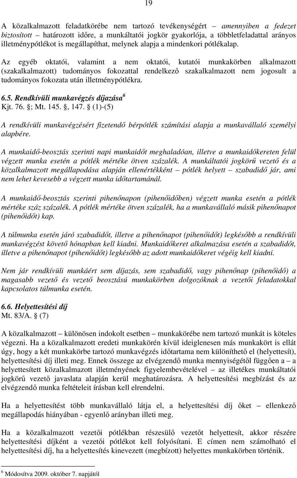 Az egyéb oktatói, valamint a nem oktatói, kutatói munkakörben alkalmazott (szakalkalmazott) tudományos fokozattal rendelkező szakalkalmazott nem jogosult a tudományos fokozata után illetménypótlékra.